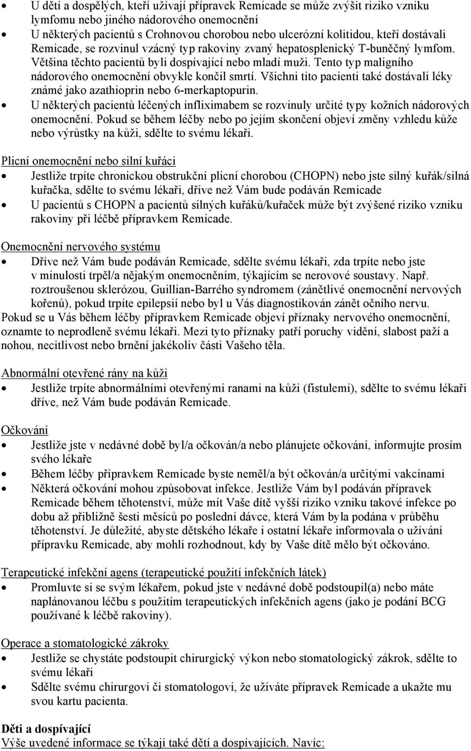 Tento typ maligního nádorového onemocnění obvykle končil smrtí. Všichni tito pacienti také dostávali léky známé jako azathioprin nebo 6-merkaptopurin.