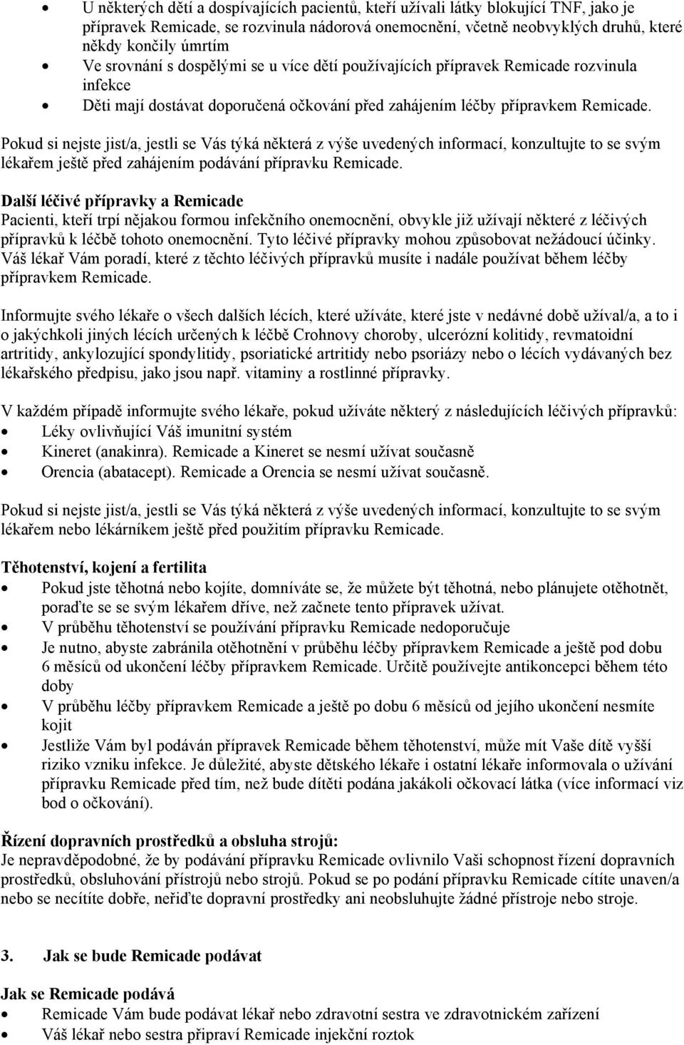 Pokud si nejste jist/a, jestli se Vás týká některá z výše uvedených informací, konzultujte to se svým lékařem ještě před zahájením podávání přípravku Remicade.