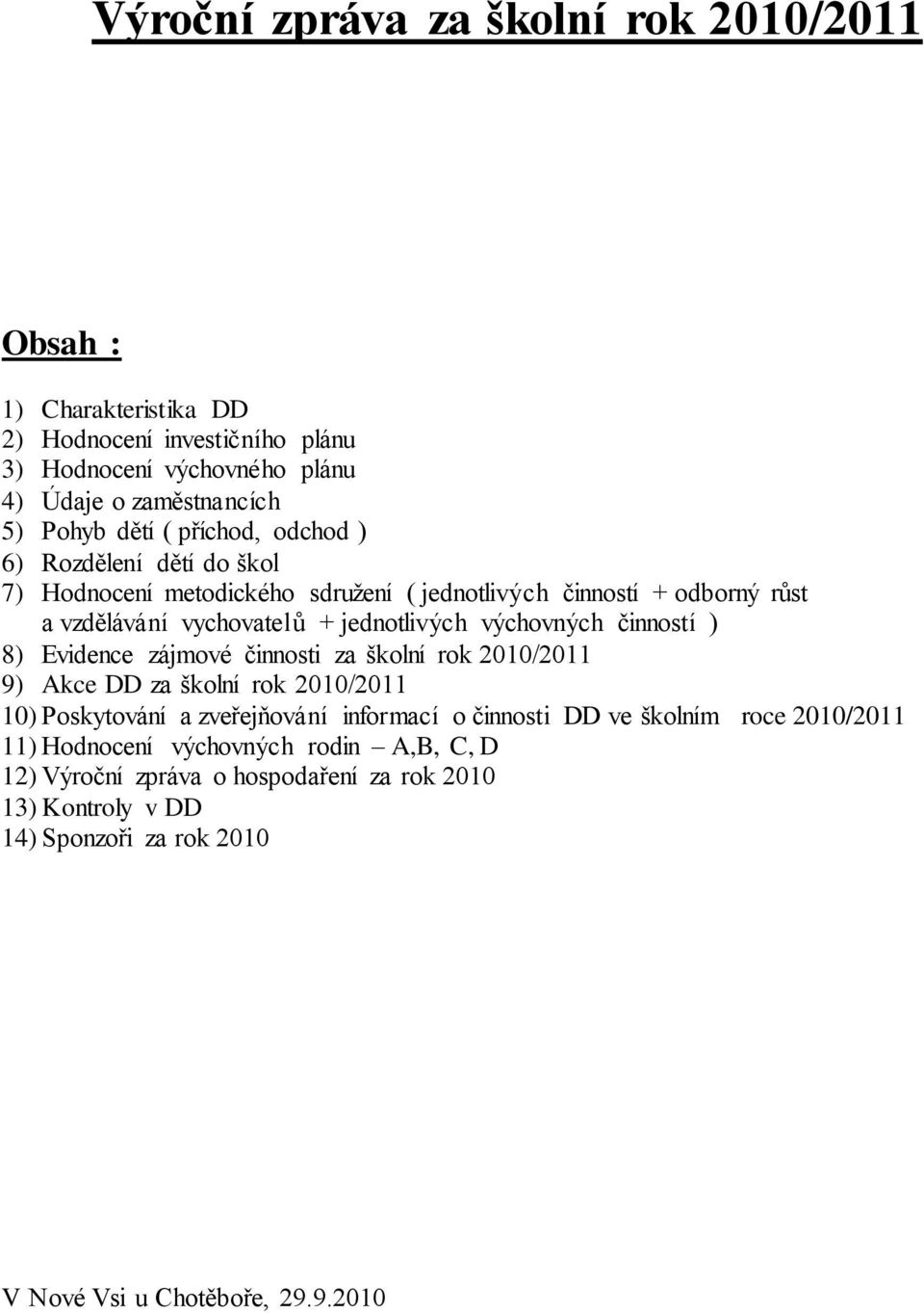 činností ) 8) Evidence zájmové činnosti za školní rok 2010/2011 9) Akce DD za školní rok 2010/2011 10) Poskytování a zveřejňování informací o činnosti DD ve školním roce