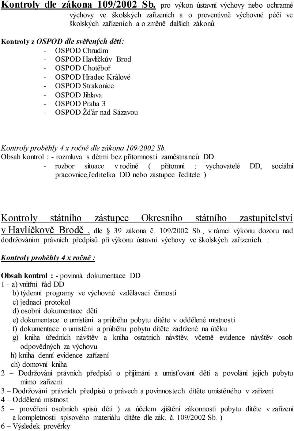 Chrudim - OSPOD Havlíčkův Brod - OSPOD Chotěboř - OSPOD Hradec Králové - OSPOD Strakonice - OSPOD Jihlava - OSPOD Praha 3 - OSPOD Žďár nad Sázavou Kontroly proběhly 4 x ročně dle zákona 109/2002 Sb.