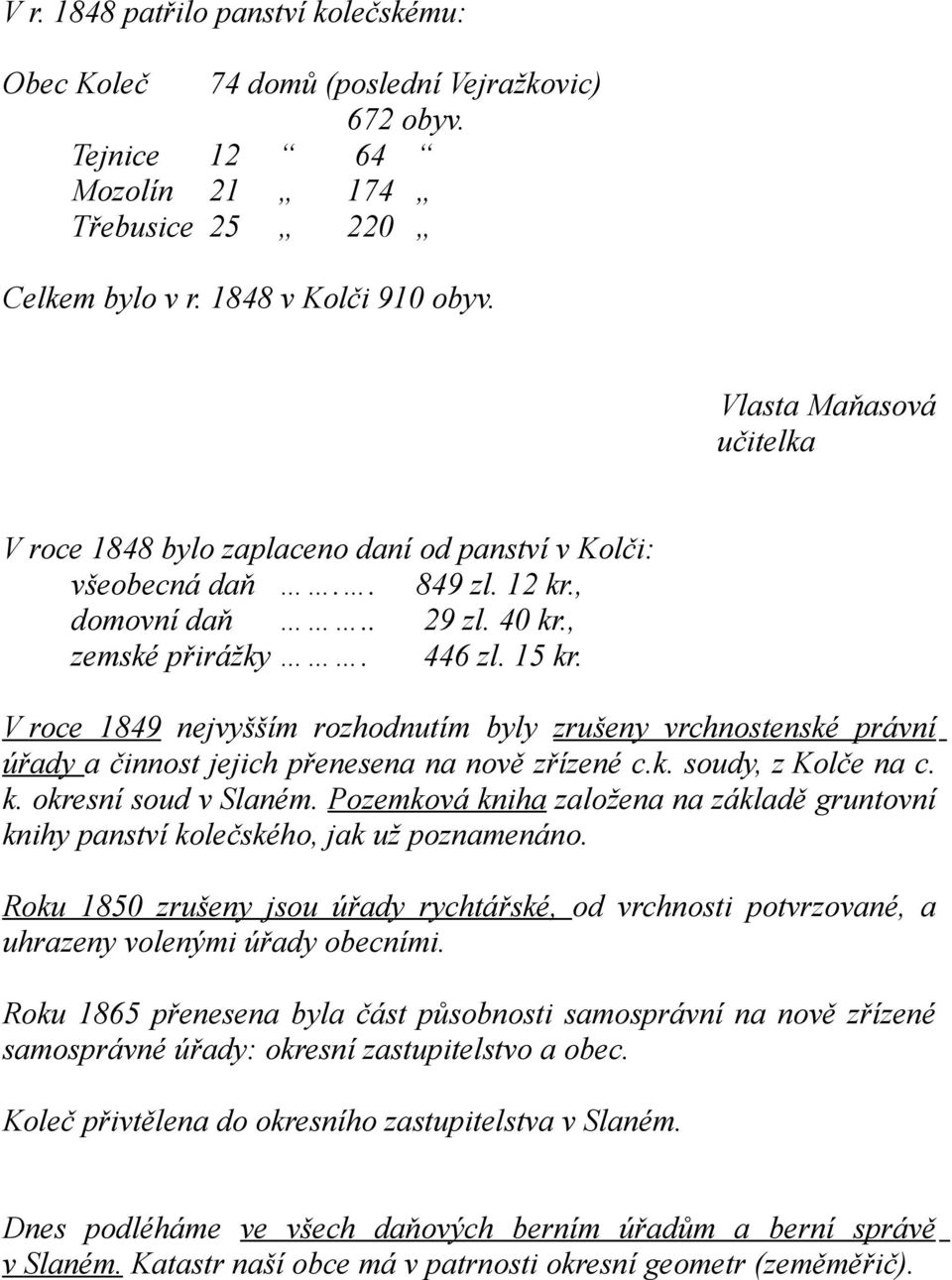 V roce 1849 nejvyšším rozhodnutím byly zrušeny vrchnostenské právní úřady a činnost jejich přenesena na nově zřízené c.k. soudy, z Kolče na c. k. okresní soud v Slaném.