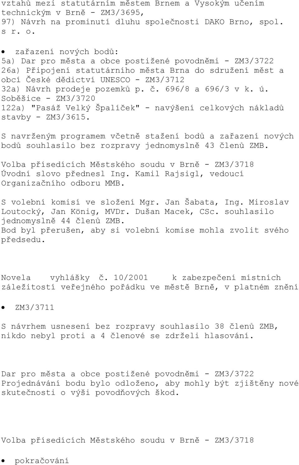 pozemků p. č. 696/8 a 696/3 v k. ú. Soběšice - ZM3/3720 122a) "Pasáž Velký Špalíček" - navýšení celkových nákladů stavby - ZM3/3615.
