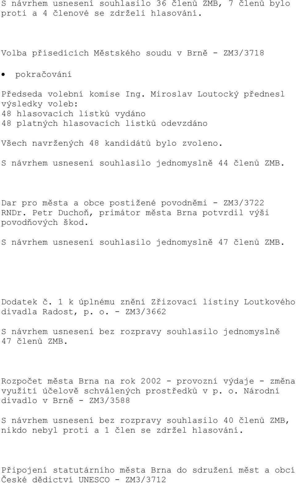 S návrhem usnesení souhlasilo jednomyslně 44 členů ZMB. Dar pro města a obce postižené povodněmi - ZM3/3722 RNDr. Petr Duchoň, primátor města Brna potvrdil výši povodňových škod.