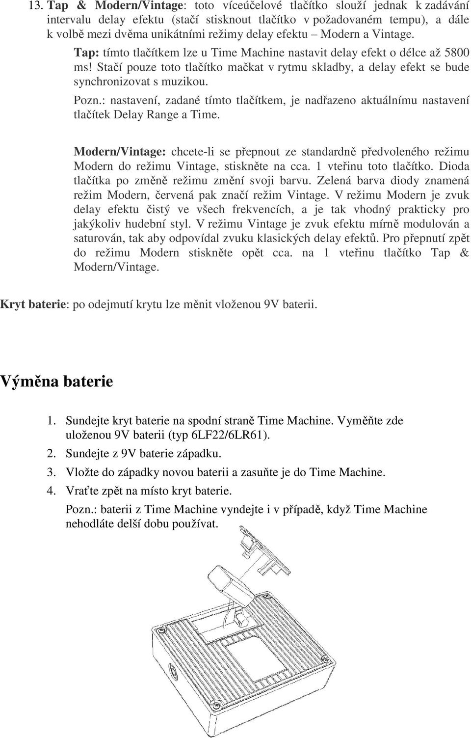 Stačí pouze toto tlačítko mačkat v rytmu skladby, a delay efekt se bude synchronizovat s muzikou. Pozn.