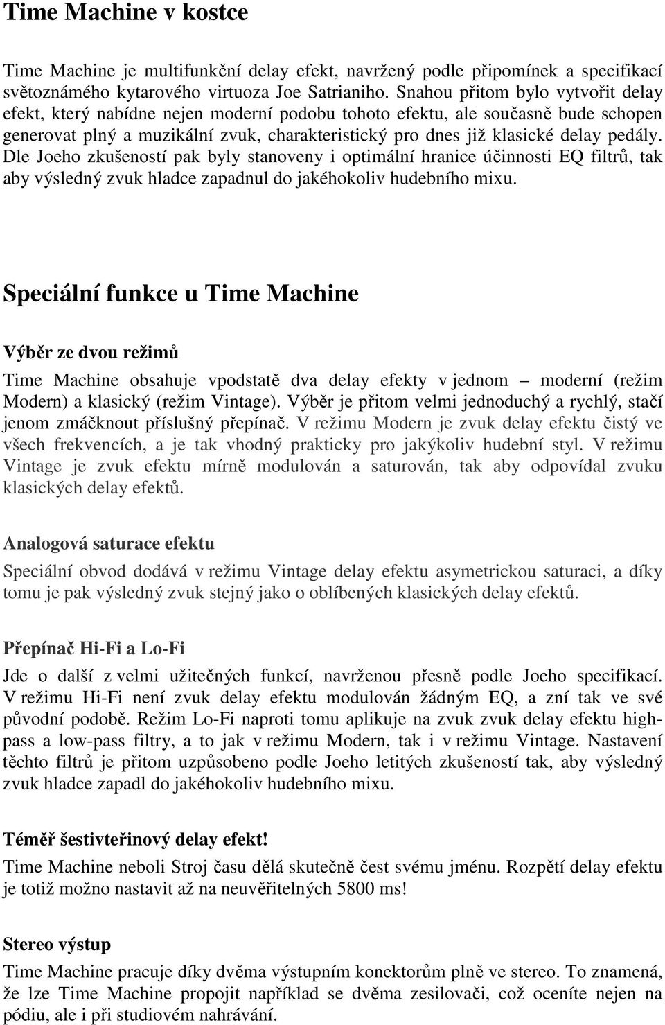 pedály. Dle Joeho zkušeností pak byly stanoveny i optimální hranice účinnosti EQ filtrů, tak aby výsledný zvuk hladce zapadnul do jakéhokoliv hudebního mixu.