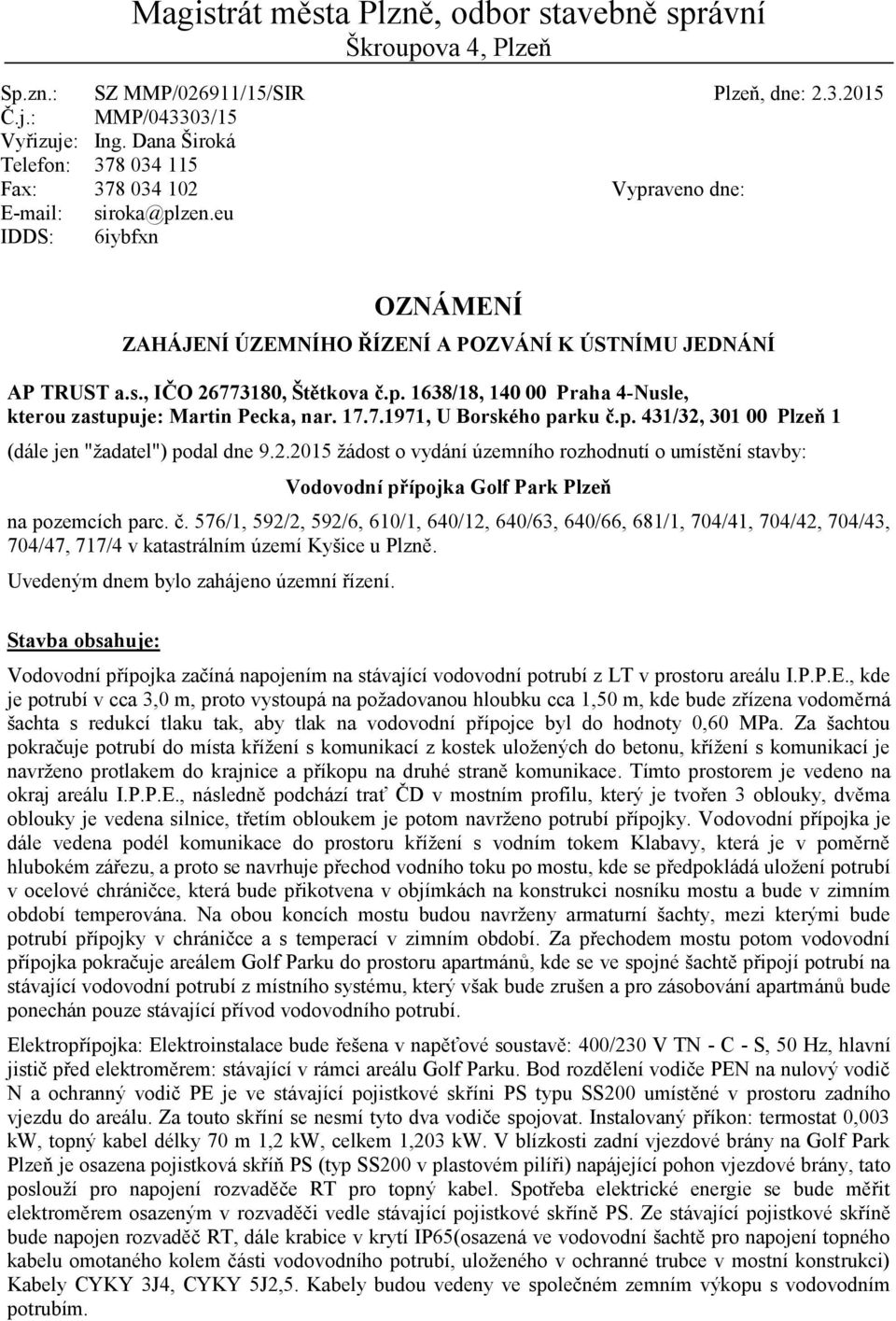 p. 1638/18, 140 00 Praha 4-Nusle, kterou zastupuje: Martin Pecka, nar. 17.7.1971, U Borského parku č.p. 431/32,