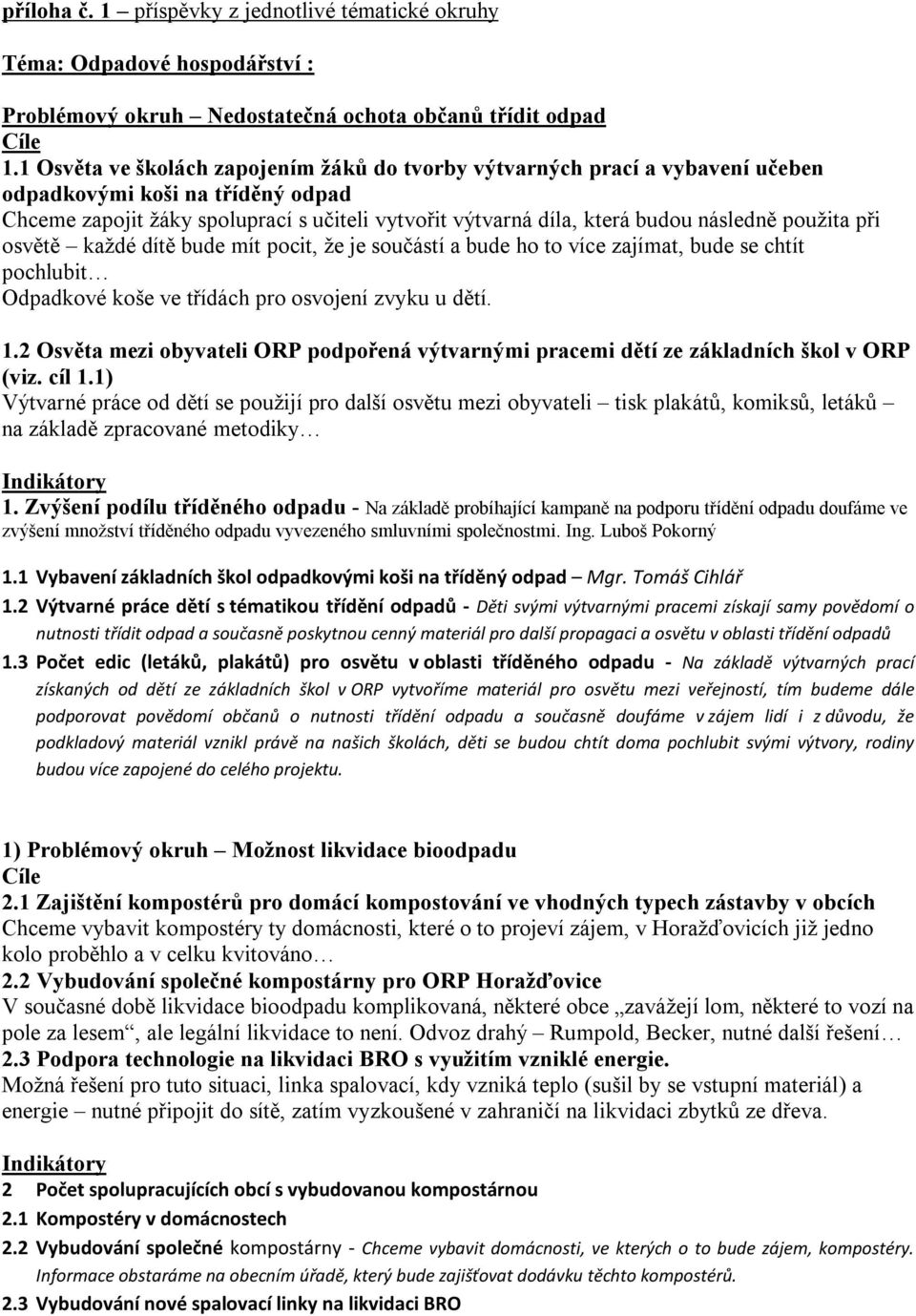 použita při osvětě každé dítě bude mít pocit, že je součástí a bude ho to více zajímat, bude se chtít pochlubit Odpadkové koše ve třídách pro osvojení zvyku u dětí. 1.