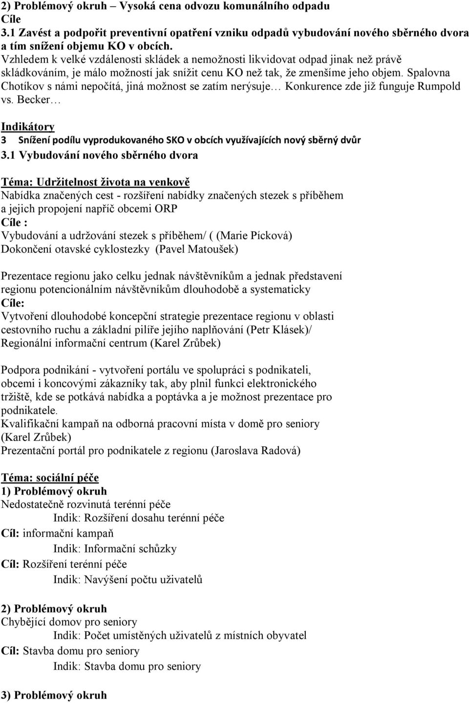 Spalovna Chotíkov s námi nepočítá, jiná možnost se zatím nerýsuje Konkurence zde již funguje Rumpold vs. Becker 3 Snížení podílu vyprodukovaného SKO v obcích využívajících nový sběrný dvůr 3.