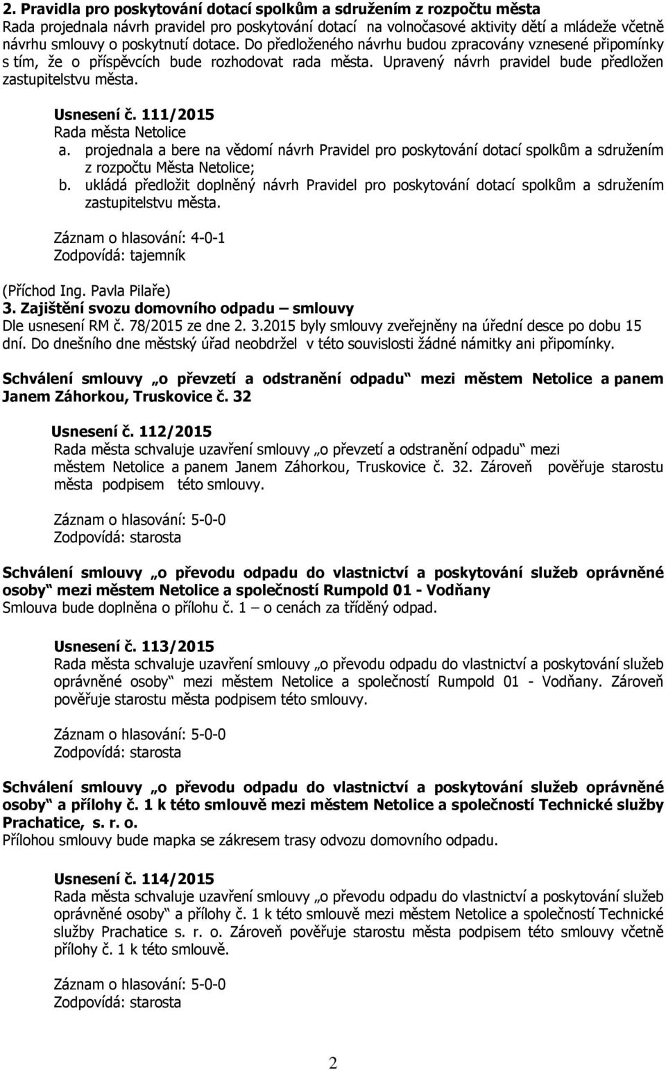 111/2015 Rada města Netolice a. projednala a bere na vědomí návrh Pravidel pro poskytování dotací spolkům a sdružením z rozpočtu Města Netolice; b.