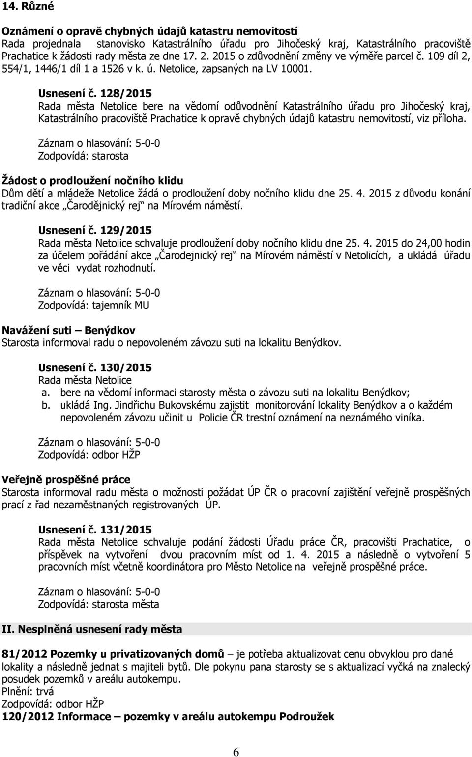 128/2015 Rada města Netolice bere na vědomí odůvodnění Katastrálního úřadu pro Jihočeský kraj, Katastrálního pracoviště Prachatice k opravě chybných údajů katastru nemovitostí, viz příloha.