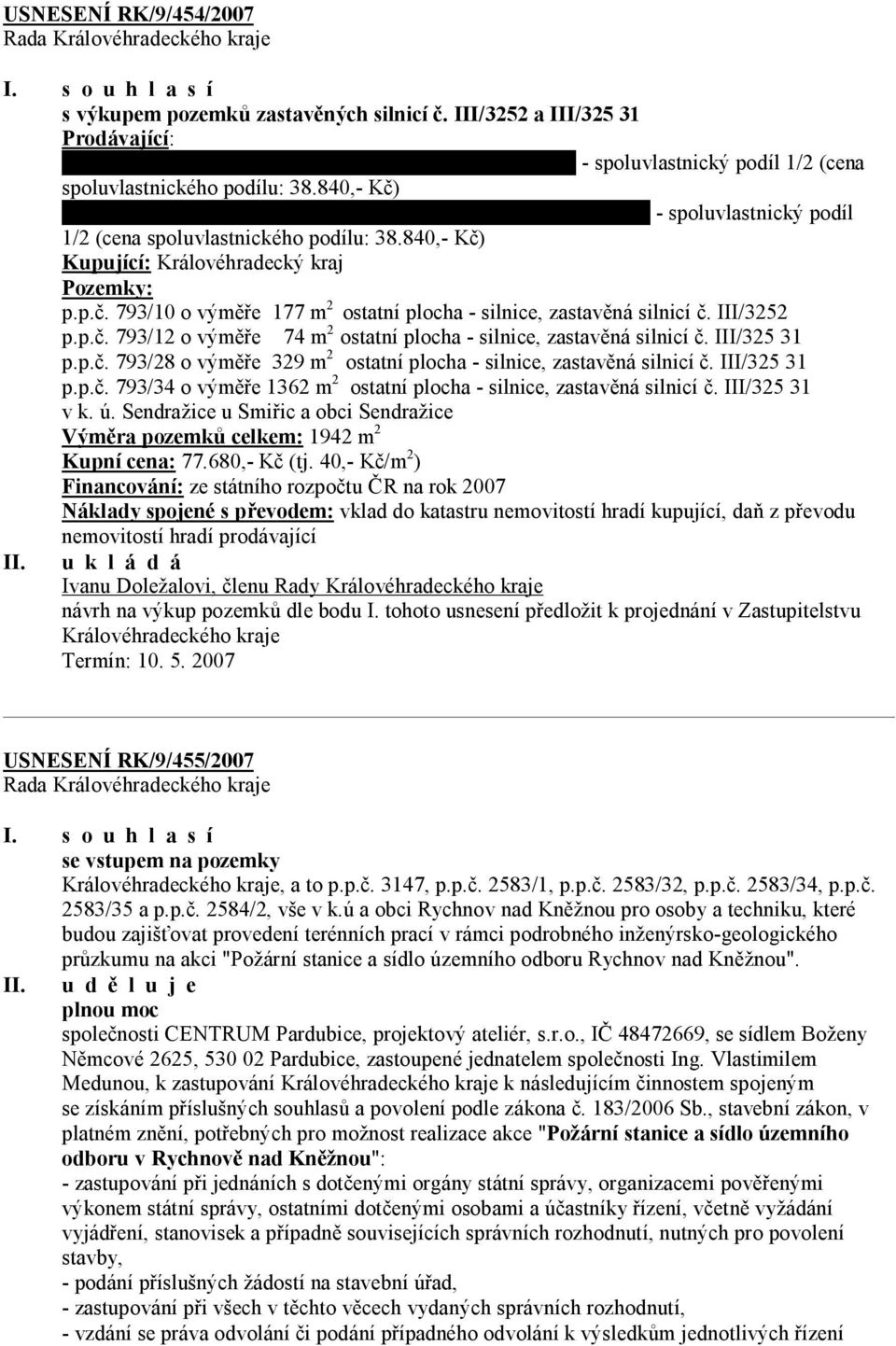 840,- Kč) Jaroslava Vydrová, bytem Mrštíkova 887/6, 500 09 Hradec Králové - spoluvlastnický podíl 1/2 (cena spoluvlastnického podílu: 38.840,- Kč) Kupující: Královéhradecký kraj Pozemky: p.p.č. 793/10 o výměře 177 m 2 ostatní plocha - silnice, zastavěná silnicí č.