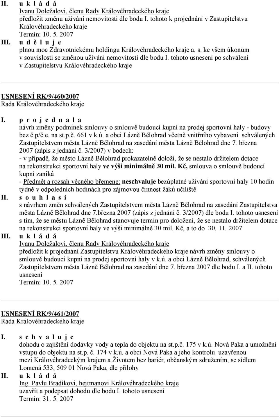 ke všem úkonům v souvislosti se změnou užívání nemovitosti dle bodu I. tohoto usnesení po schválení v Zastupitelstvu Královéhradeckého kraje USNESENÍ RK/9/460/2007 I.