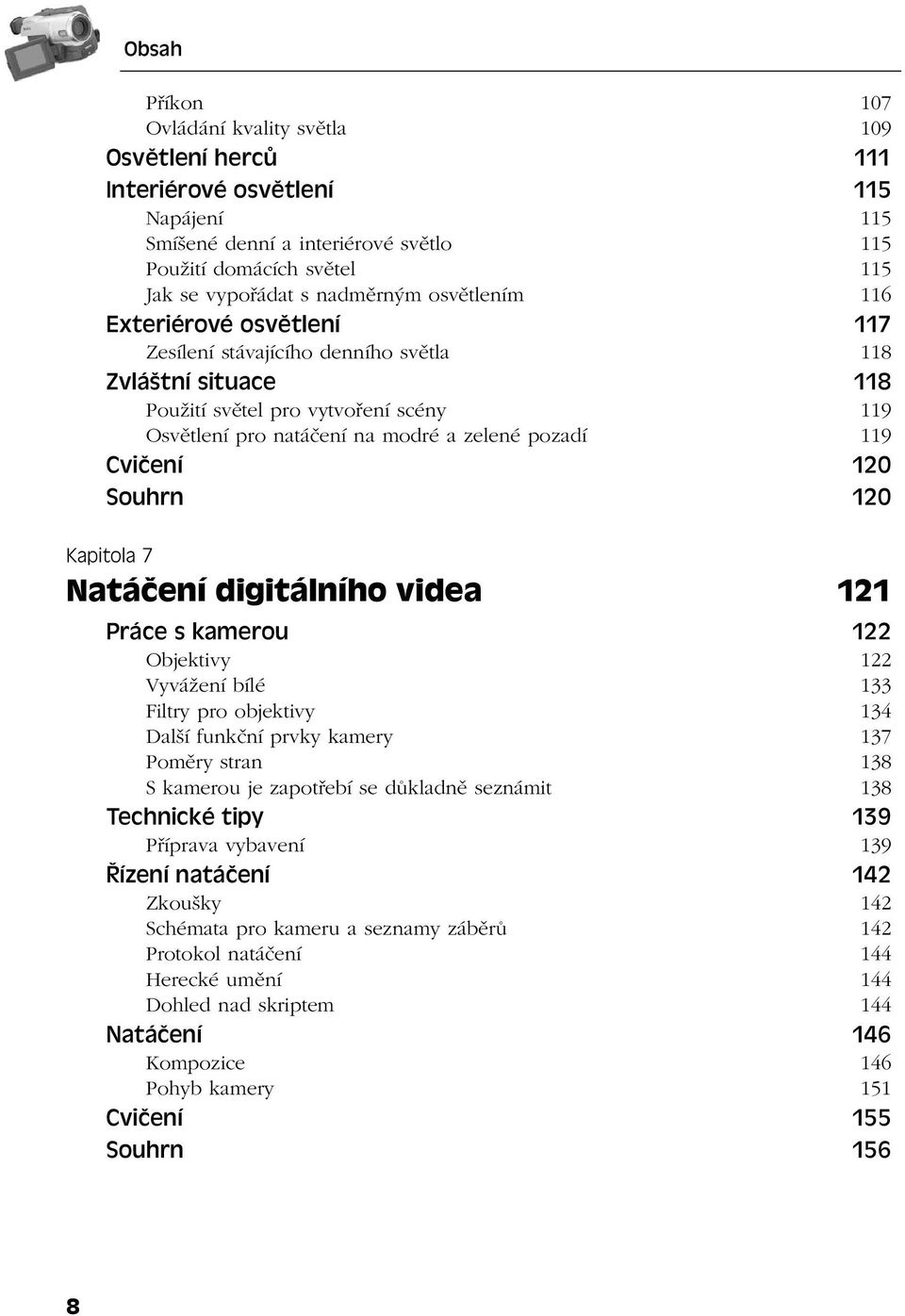 Cvičení 120 Souhrn 120 Kapitola 7 Natáčení digitálního videa 121 Práce s kamerou 122 Objektivy 122 Vyvážení bílé 133 Filtry pro objektivy 134 Další funkční prvky kamery 137 Poměry stran 138 S kamerou