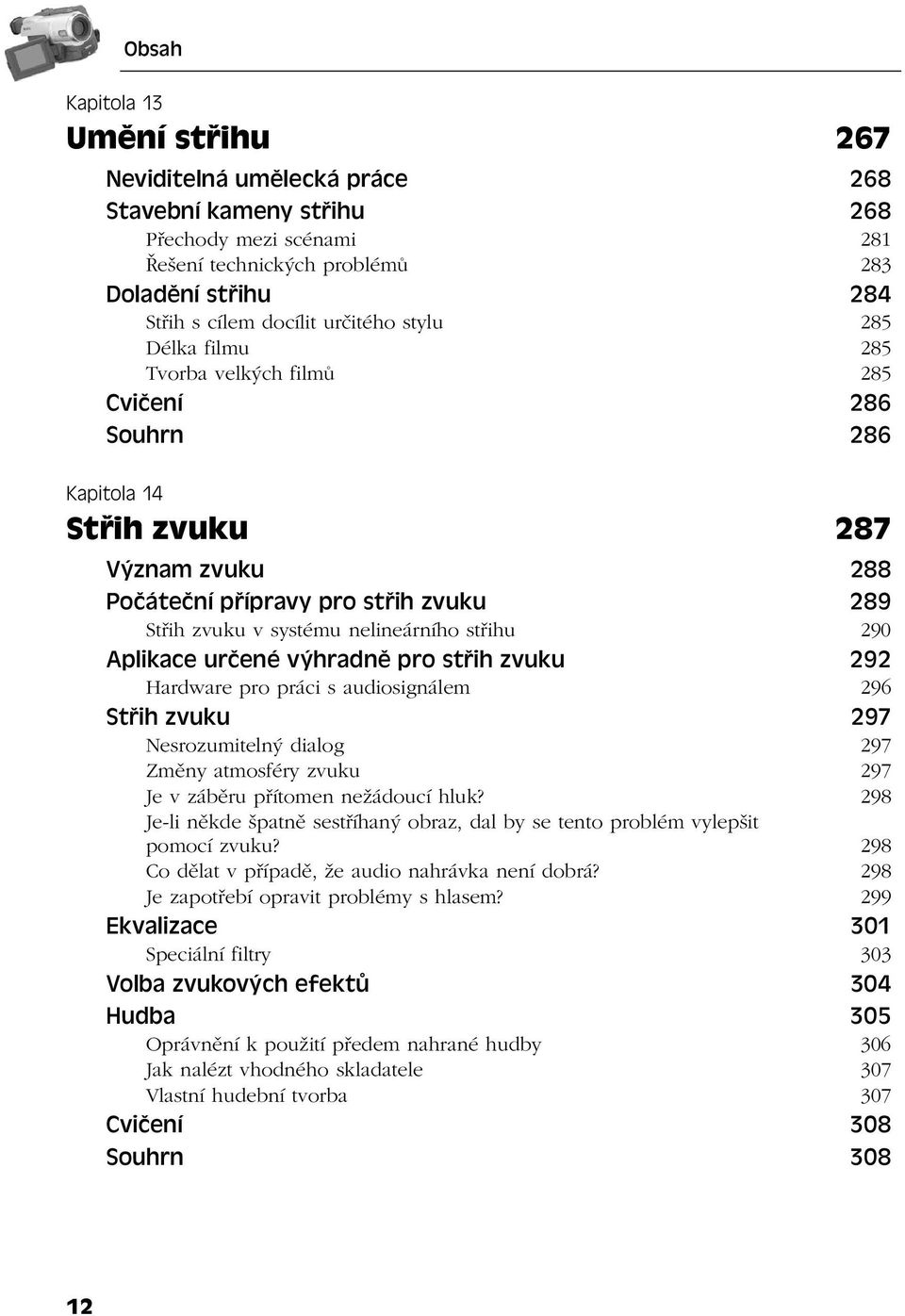 290 Aplikace určené výhradně pro střih zvuku 292 Hardware pro práci s audiosignálem 296 Střih zvuku 297 Nesrozumitelný dialog 297 Změny atmosféry zvuku 297 Je v záběru přítomen nežádoucí hluk?