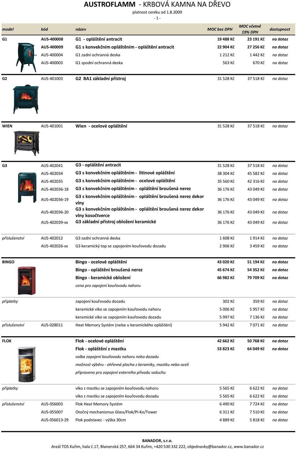 Kč 37 518 Kč na dotaz G3 AUS-402041 G3 - opláštění antracit 31 528 Kč 37 518 Kč na dotaz AUS-402034 G3 s konvekčním opláštěním - litinové opláštění 38 304 Kč 45 582 Kč na dotaz AUS-402035 G3 s