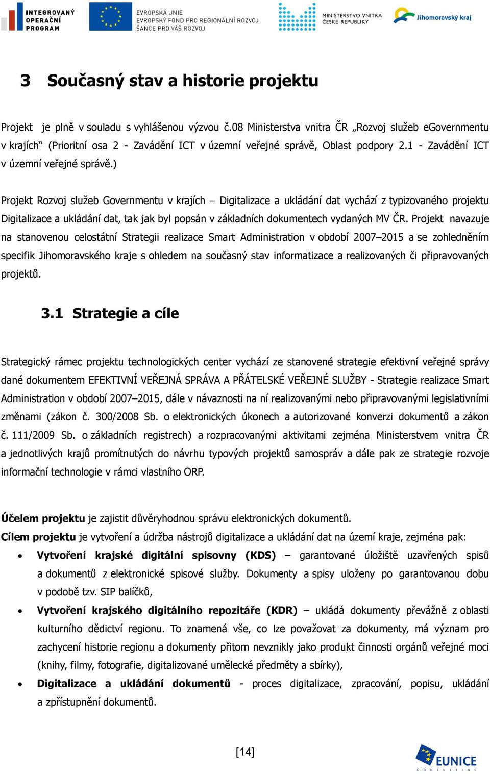 ) Projekt Rozvoj služeb Governmentu v krajích Digitalizace a ukládání dat vychází z typizovaného projektu Digitalizace a ukládání dat, tak jak byl popsán v základních dokumentech vydaných MV ČR.