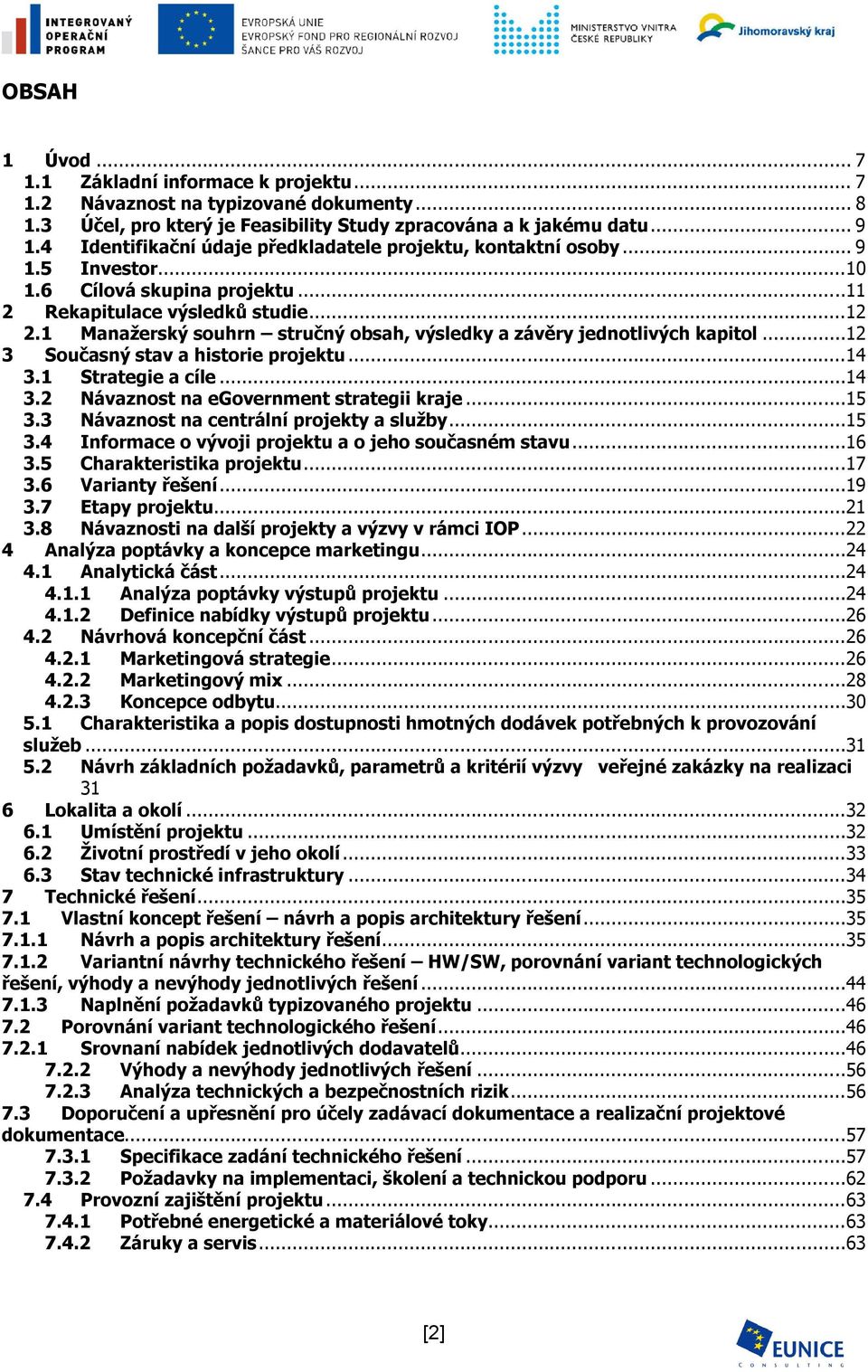 1 Manažerský souhrn stručný obsah, výsledky a závěry jednotlivých kapitol...12 3 Současný stav a historie projektu...14 3.1 Strategie a cíle...14 3.2 Návaznost na egovernment strategii kraje...15 3.