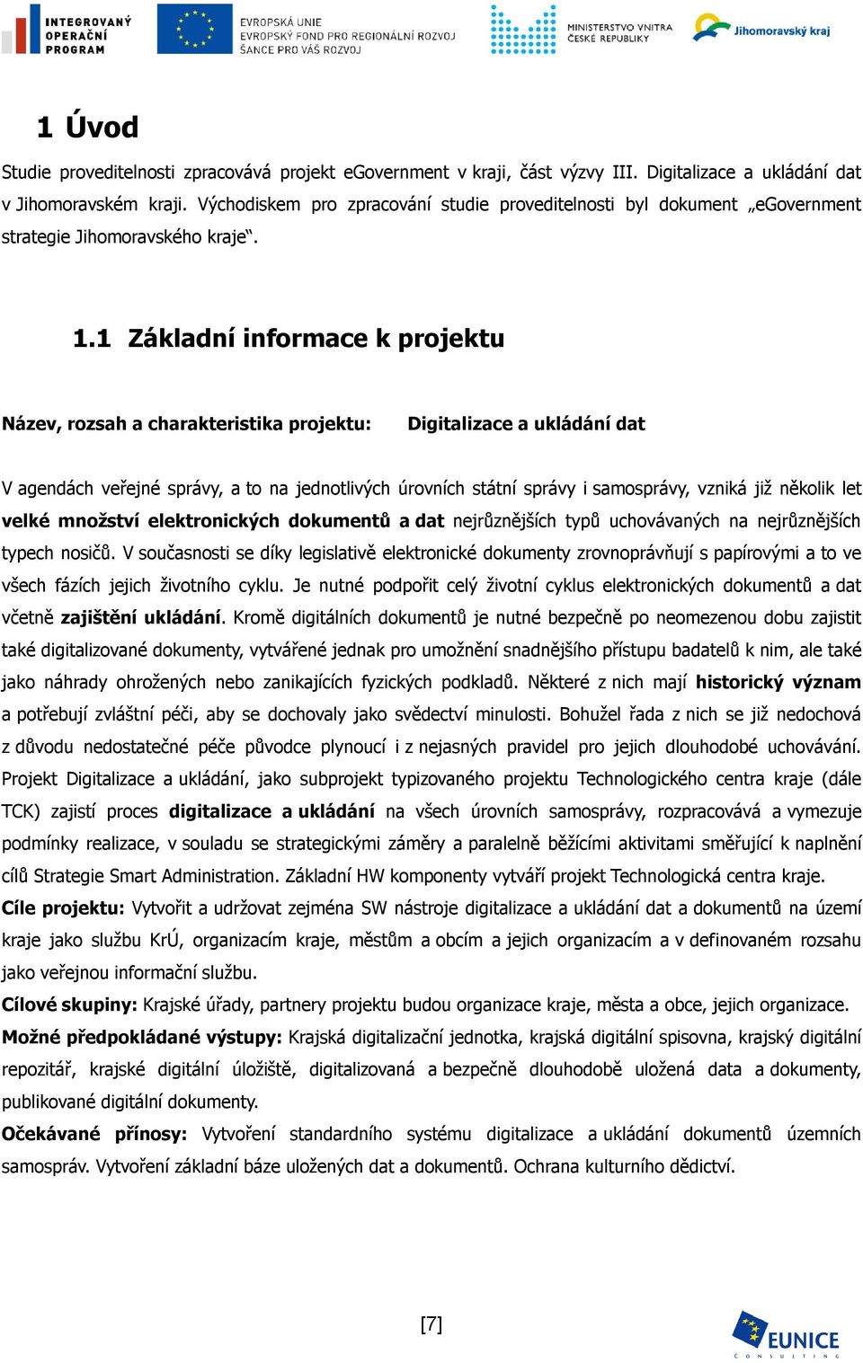 1 Základní informace k projektu Název, rozsah a charakteristika projektu: Digitalizace a ukládání dat V agendách veřejné správy, a to na jednotlivých úrovních státní správy i samosprávy, vzniká již