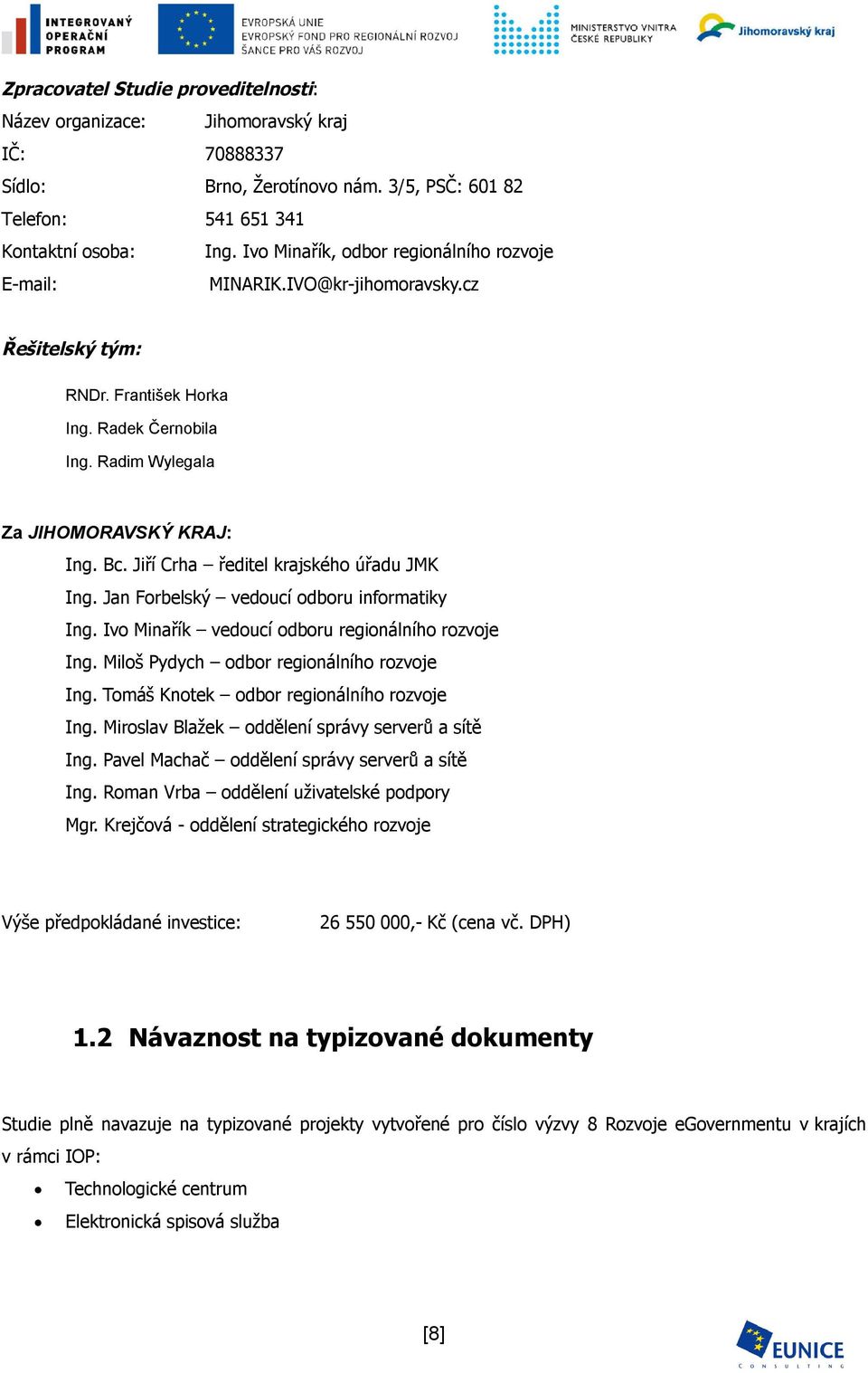 Jiří Crha ředitel krajského úřadu JMK Ing. Jan Forbelský vedoucí odboru informatiky Ing. Ivo Minařík vedoucí odboru regionálního rozvoje Ing. Miloš Pydych odbor regionálního rozvoje Ing.