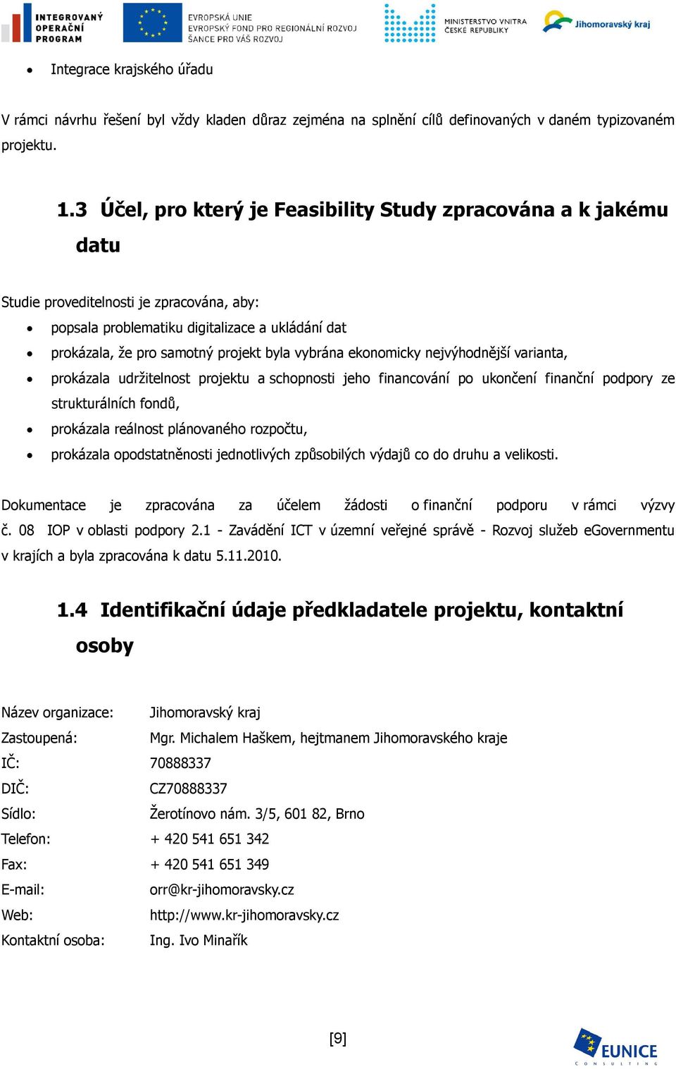 vybrána ekonomicky nejvýhodnější varianta, prokázala udržitelnost projektu a schopnosti jeho financování po ukončení finanční podpory ze strukturálních fondů, prokázala reálnost plánovaného rozpočtu,