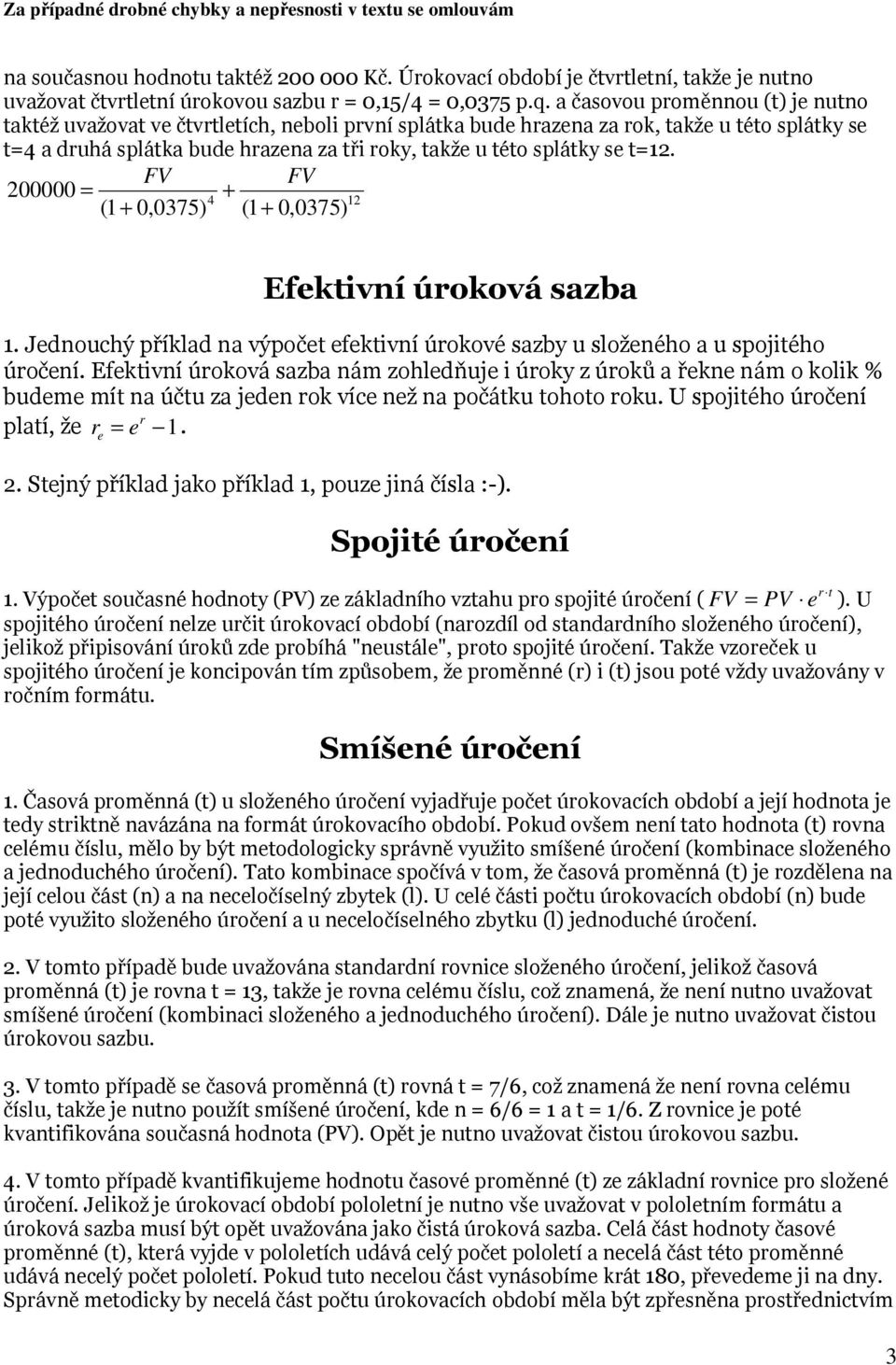 se t=12. FV FV 200000 = + 4 12 (1 + 0,0375) (1 + 0,0375) Efektivní úroková sazba 1. Jednouchý příklad na výpočet efektivní úrokové sazby u složeného a u spojitého úročení.