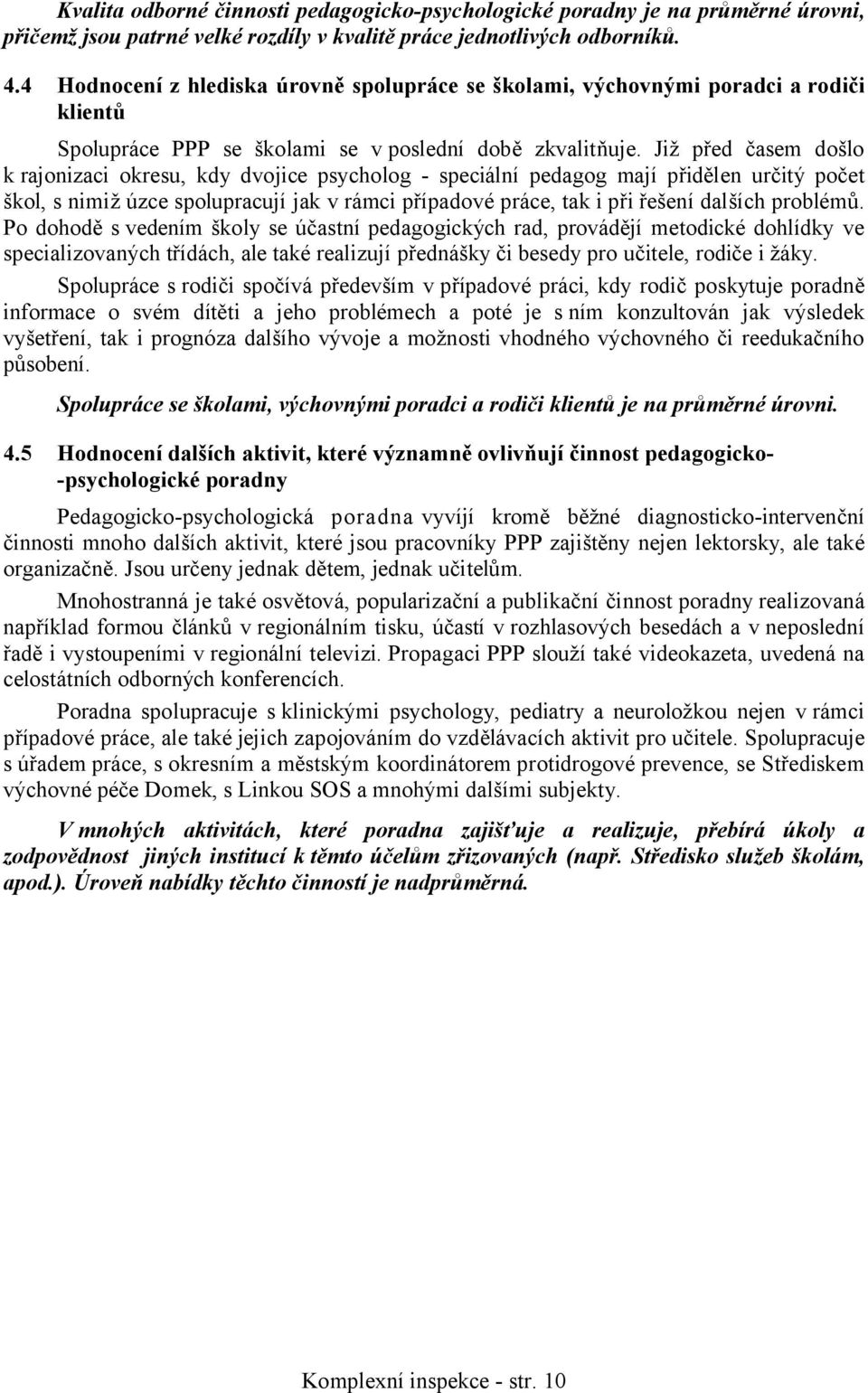 Již před časem došlo k rajonizaci okresu, kdy dvojice psycholog - speciální pedagog mají přidělen určitý počet škol, s nimiž úzce spolupracují jak v rámci případové práce, tak i při řešení dalších