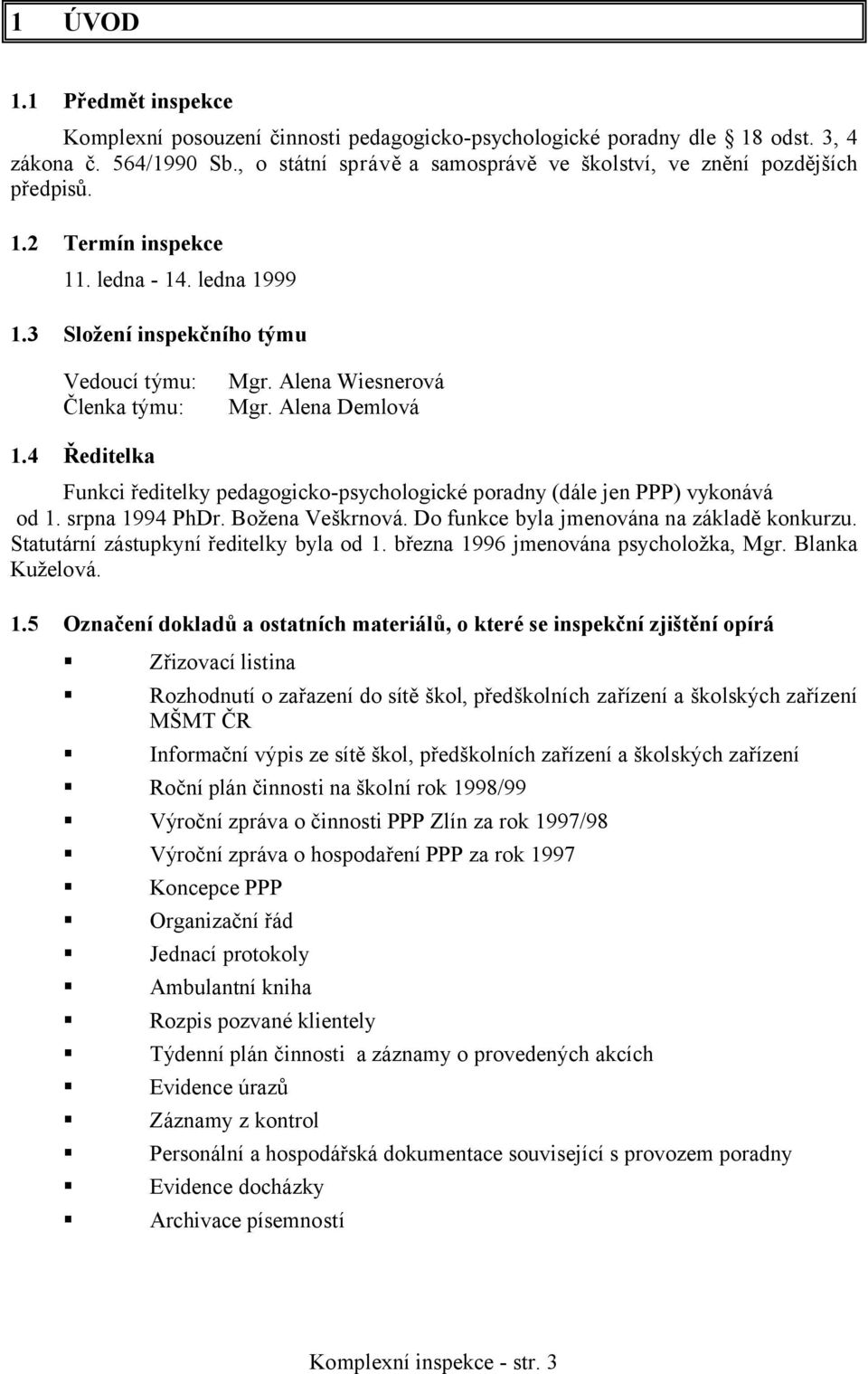 Alena Wiesnerová Mgr. Alena Demlová 1.4 Ředitelka Funkci ředitelky pedagogicko-psychologické poradny (dále jen PPP) vykonává od 1. srpna 1994 PhDr. Božena Veškrnová.