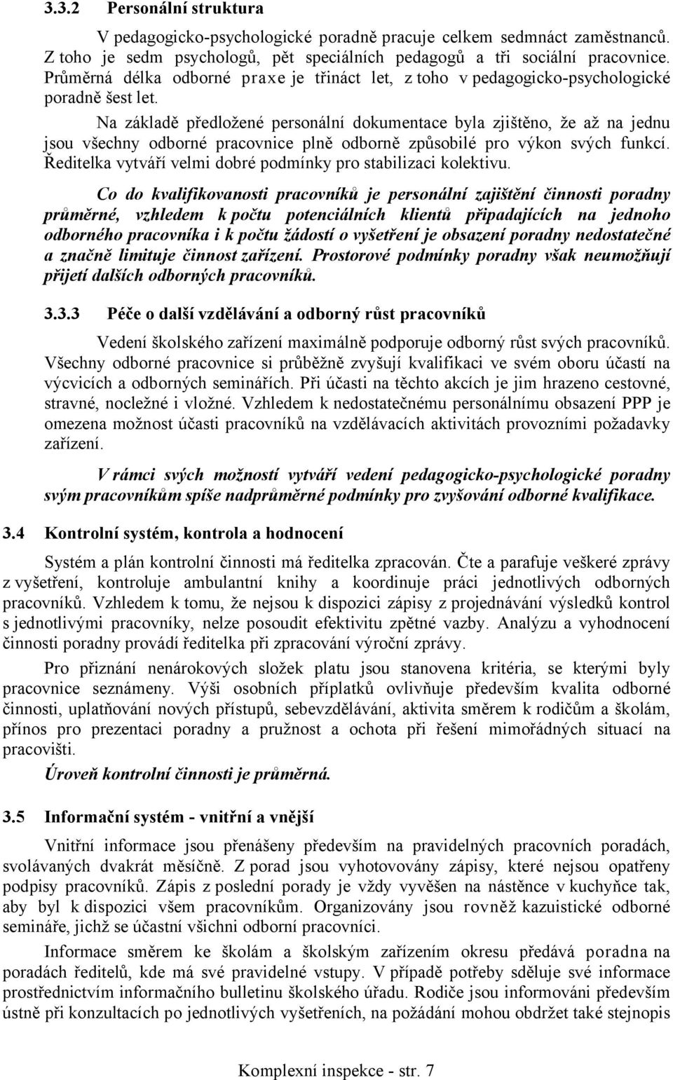 Na základě předložené personální dokumentace byla zjištěno, že až na jednu jsou všechny odborné pracovnice plně odborně způsobilé pro výkon svých funkcí.