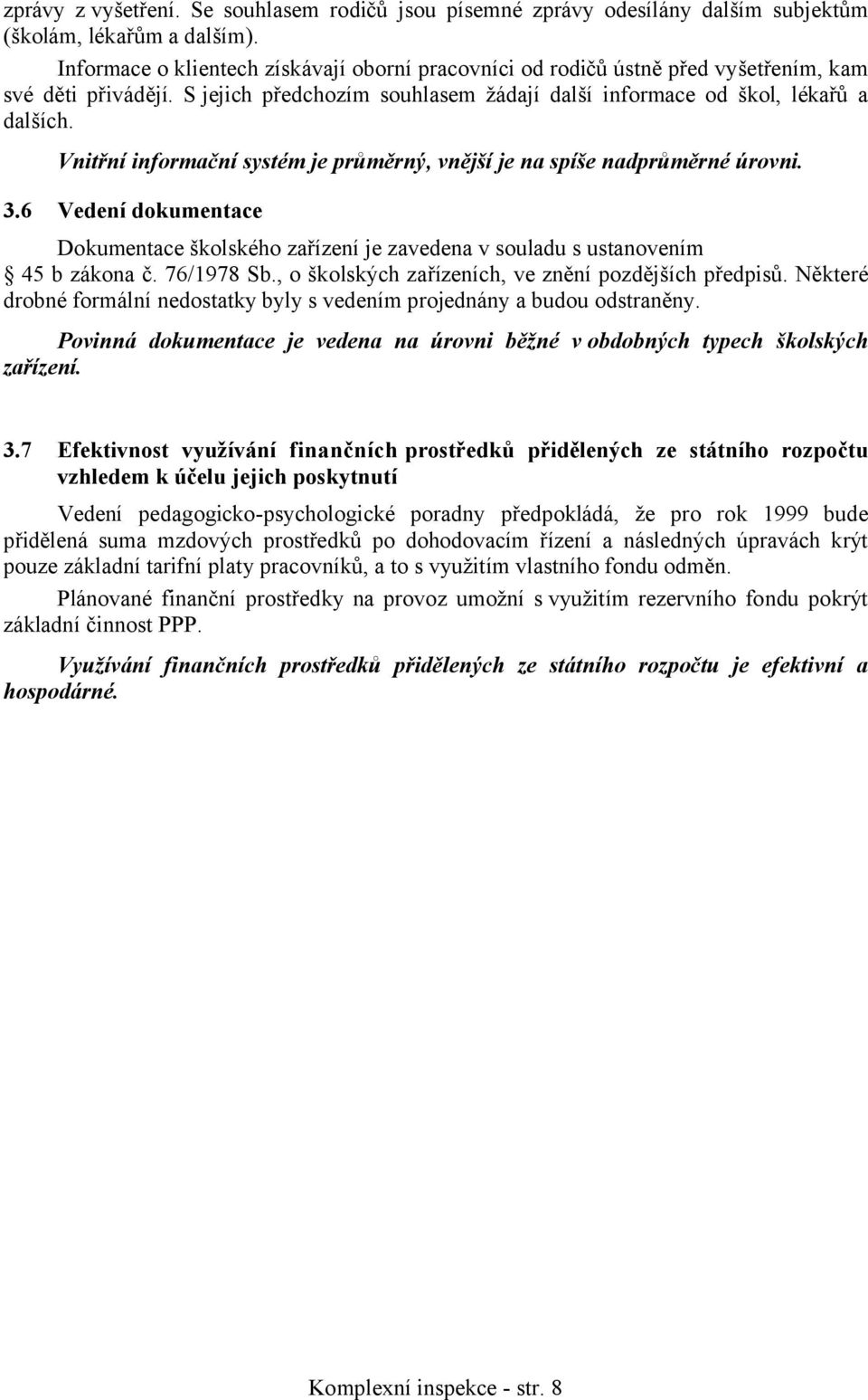 Vnitřní informační systém je průměrný, vnější je na spíše nadprůměrné úrovni. 3.6 Vedení dokumentace Dokumentace školského zařízení je zavedena v souladu s ustanovením 45 b zákona č. 76/1978 Sb.