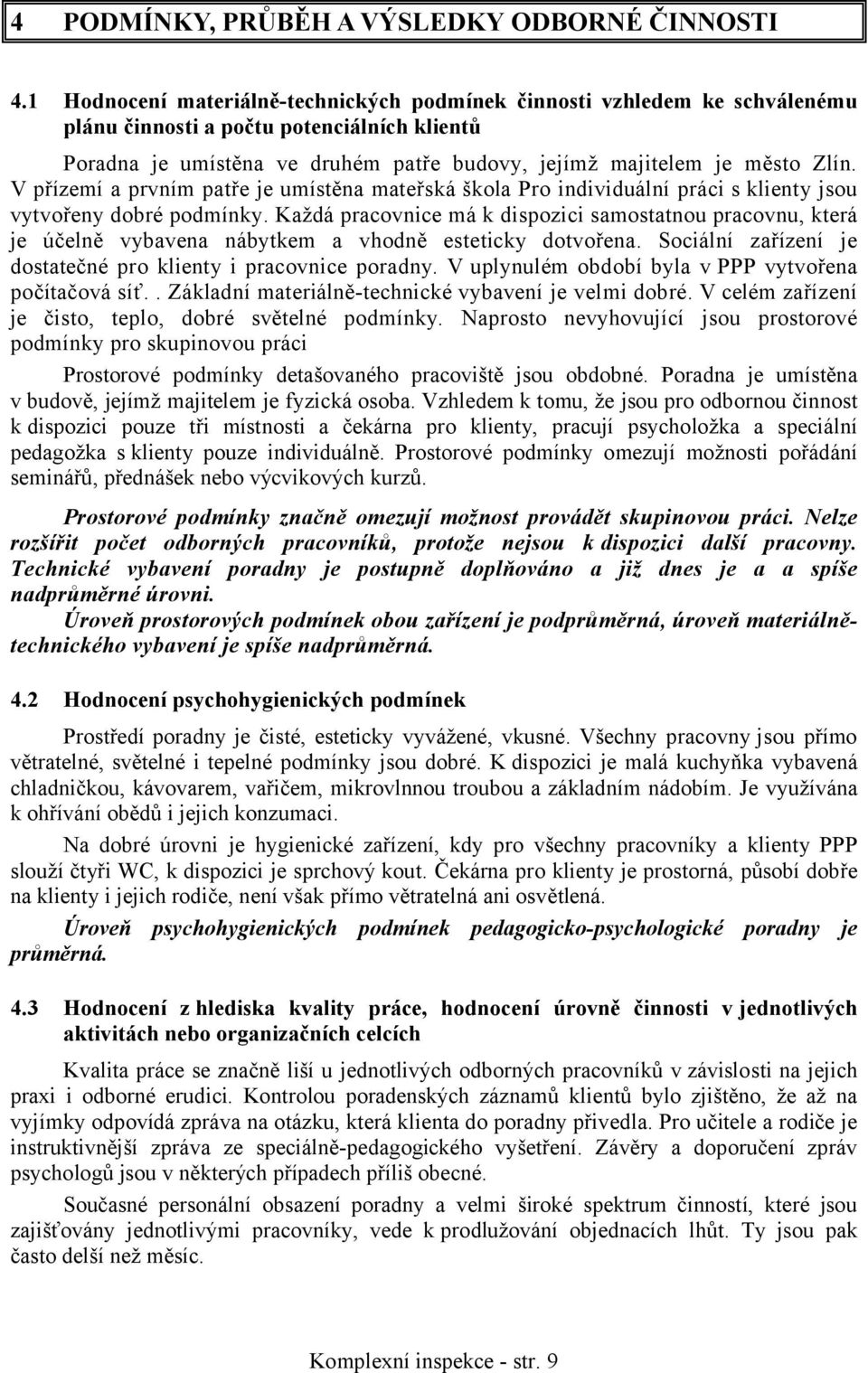 V přízemí a prvním patře je umístěna mateřská škola Pro individuální práci s klienty jsou vytvořeny dobré podmínky.