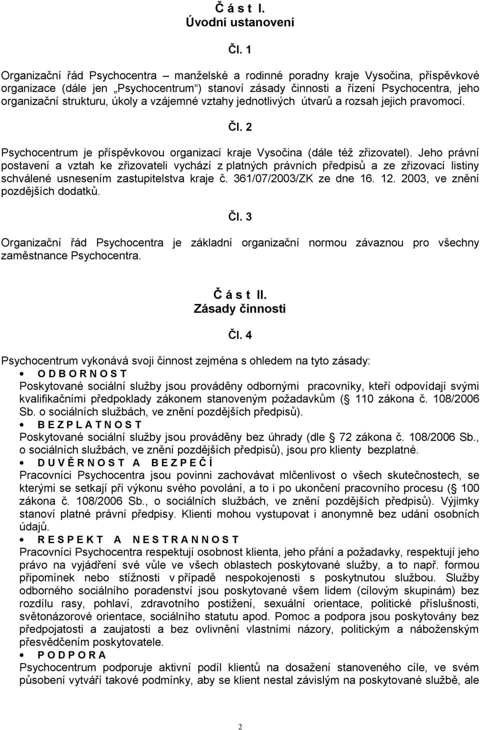 úkoly a vzájemné vztahy jednotlivých útvarů a rozsah jejich pravomocí. Čl. 2 Psychocentrum je příspěvkovou organizací kraje Vysočina (dále též zřizovatel).