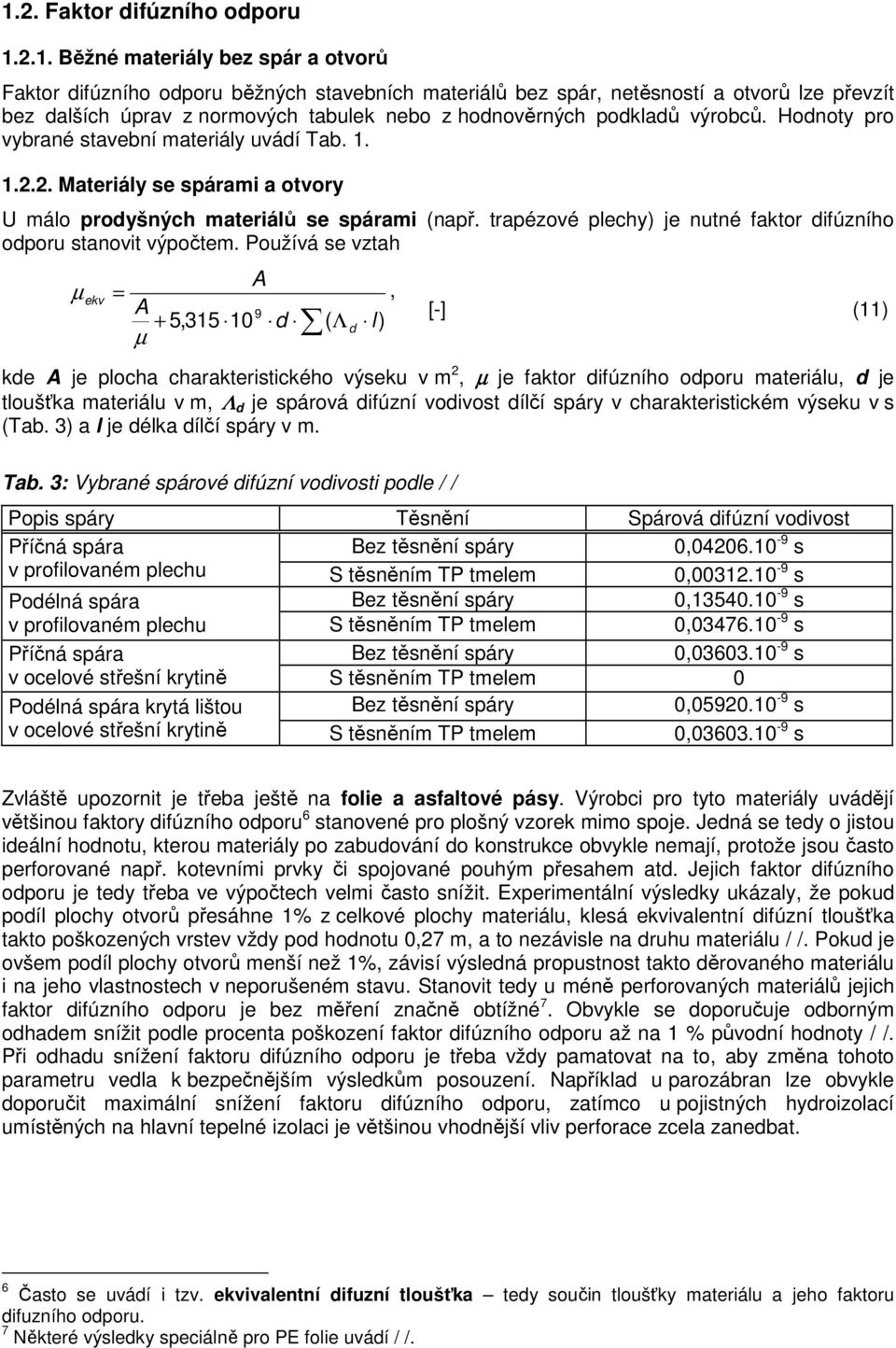 Honoty pro vybrané stavební materiály uváí Tab..... Materiály se spárami a otvory U málo proyšných materiálů se spárami (např. trapézové plechy) je nutné faktor ifúzního oporu stanovit výpočtem.