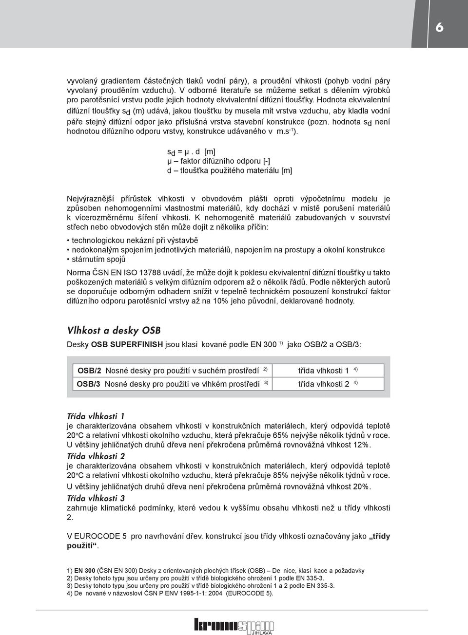 Hodnota ekvivalentní difúzní tloušťky sd (m) udává, jakou tloušťku by musela mít vrstva vzduchu, aby kladla vodní páře stejný difúzní odpor jako příslušná vrstva stavební konstrukce (pozn.