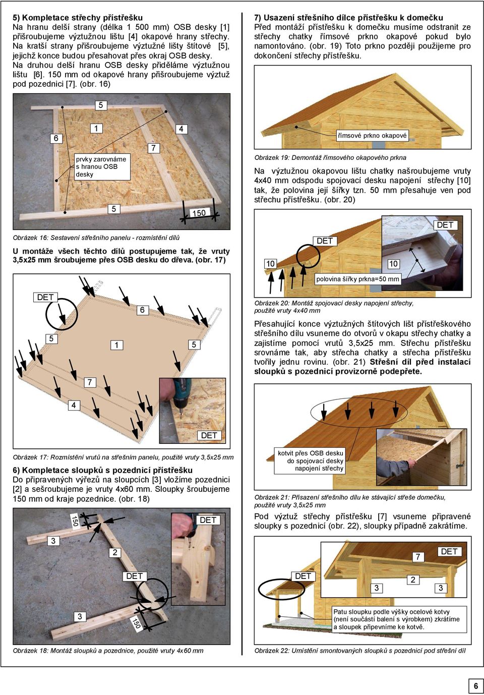 0 mm od okapové hrany přišroubujeme výztuž pod pozednici []. (obr.