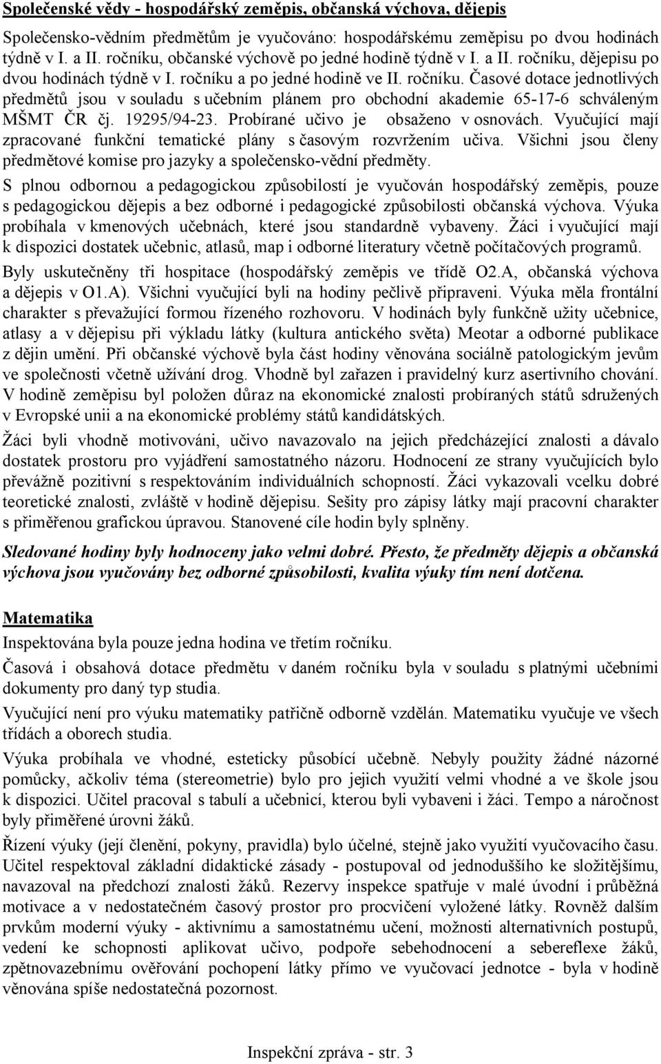 19295/94-23. Probírané učivo je obsaženo v osnovách. Vyučující mají zpracované funkční tematické plány s časovým rozvržením učiva.