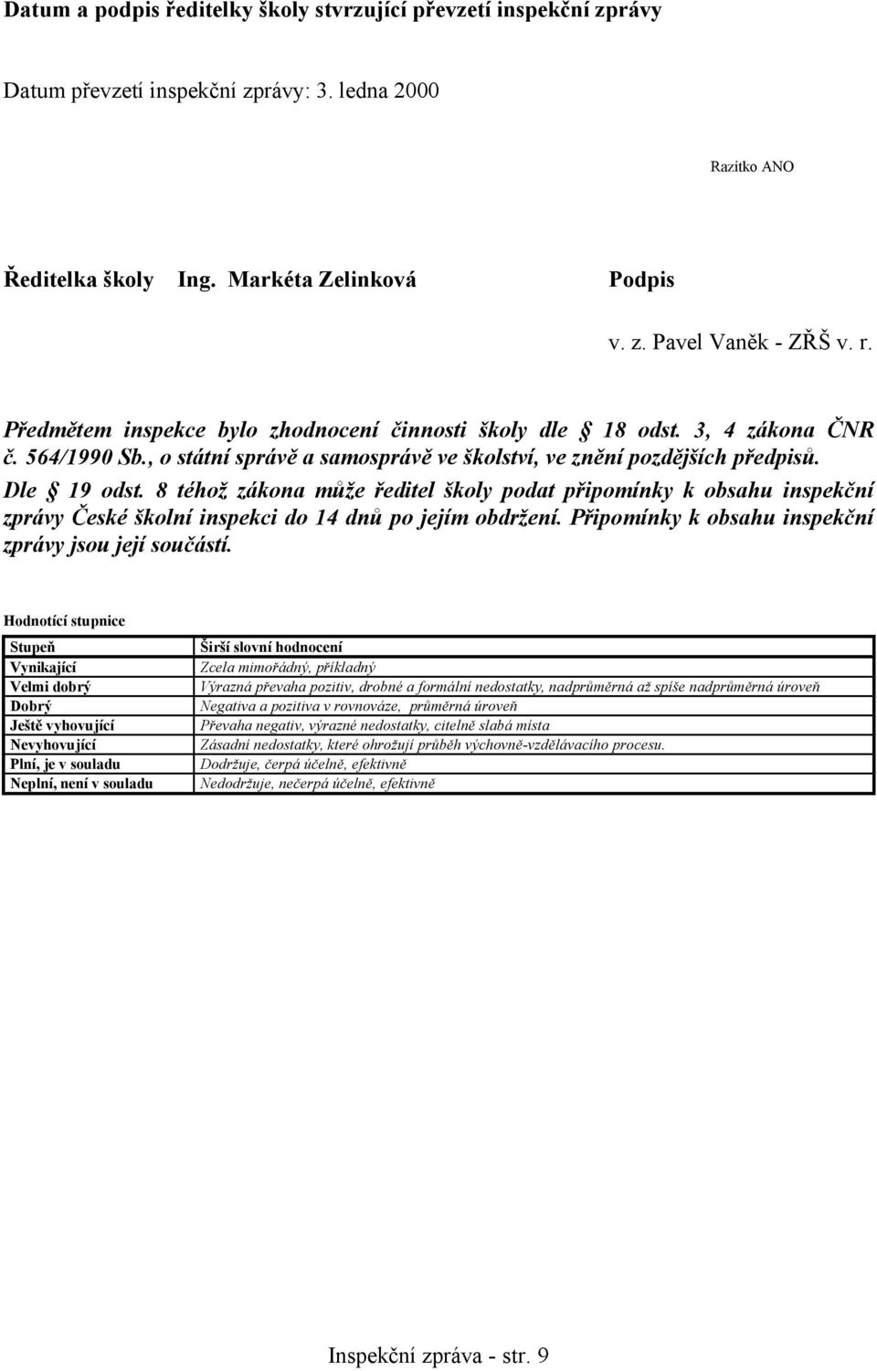 8 téhož zákona může ředitel školy podat připomínky k obsahu inspekční zprávy České školní inspekci do 14 dnů po jejím obdržení. Připomínky k obsahu inspekční zprávy jsou její součástí.