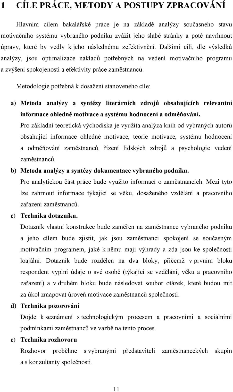 Dalšími cíli, dle výsledků analýzy, jsou optimalizace nákladů potřebných na vedení motivačního programu a zvýšení spokojenosti a efektivity práce zaměstnanců.