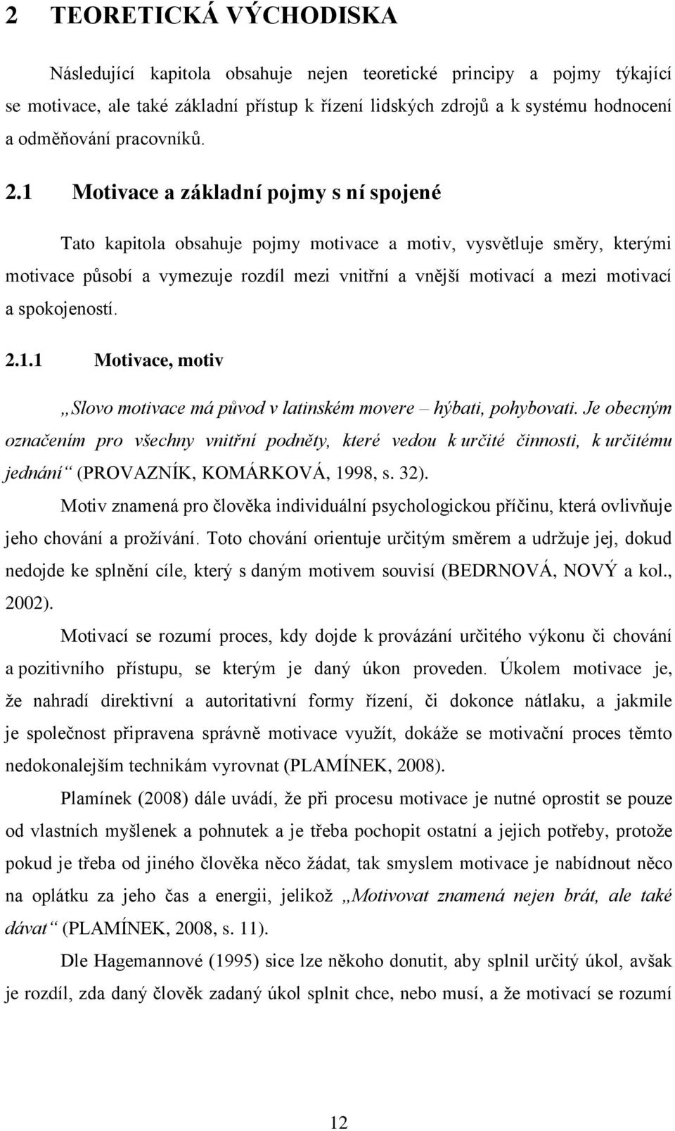 1 Motivace a základní pojmy s ní spojené Tato kapitola obsahuje pojmy motivace a motiv, vysvětluje směry, kterými motivace působí a vymezuje rozdíl mezi vnitřní a vnější motivací a mezi motivací a