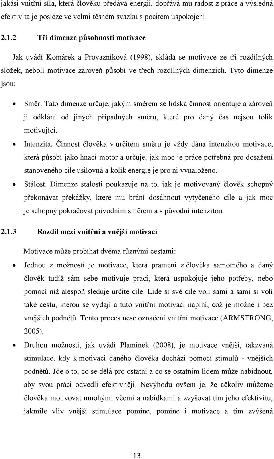 Tyto dimenze jsou: Směr. Tato dimenze určuje, jakým směrem se lidská činnost orientuje a zároveň ji odklání od jiných případných směrů, které pro daný čas nejsou tolik motivující. Intenzita.