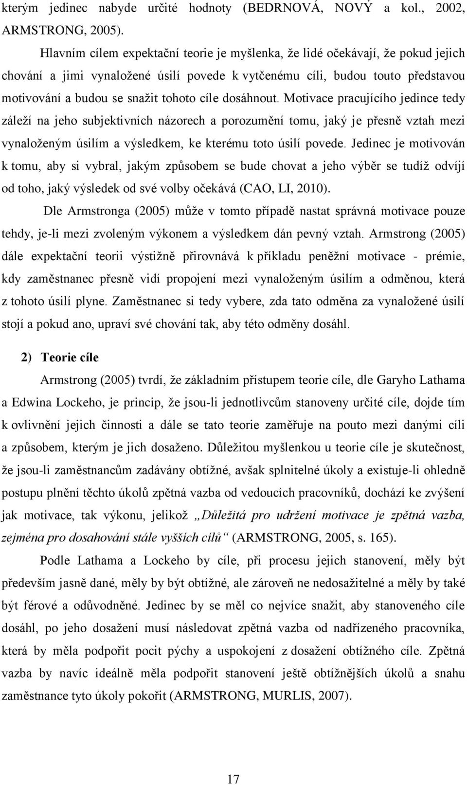 cíle dosáhnout. Motivace pracujícího jedince tedy záleţí na jeho subjektivních názorech a porozumění tomu, jaký je přesně vztah mezi vynaloţeným úsilím a výsledkem, ke kterému toto úsilí povede.