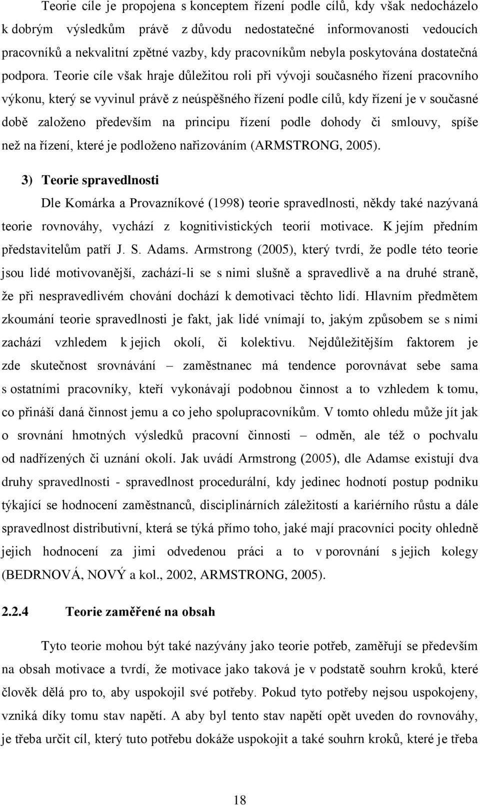 Teorie cíle však hraje důleţitou roli při vývoji současného řízení pracovního výkonu, který se vyvinul právě z neúspěšného řízení podle cílů, kdy řízení je v současné době zaloţeno především na