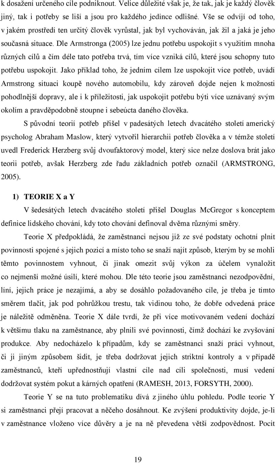 Dle Armstronga (2005) lze jednu potřebu uspokojit s vyuţitím mnoha různých cílů a čím déle tato potřeba trvá, tím více vzniká cílů, které jsou schopny tuto potřebu uspokojit.