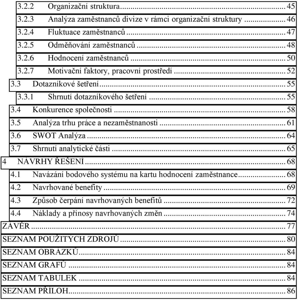 5 Analýza trhu práce a nezaměstnanosti... 61 3.6 SWOT Analýza... 64 3.7 Shrnutí analytické části... 65 4 NÁVRHY ŘEŠENÍ... 68 4.1 Navázání bodového systému na kartu hodnocení zaměstnance... 68 4.2 Navrhované benefity.