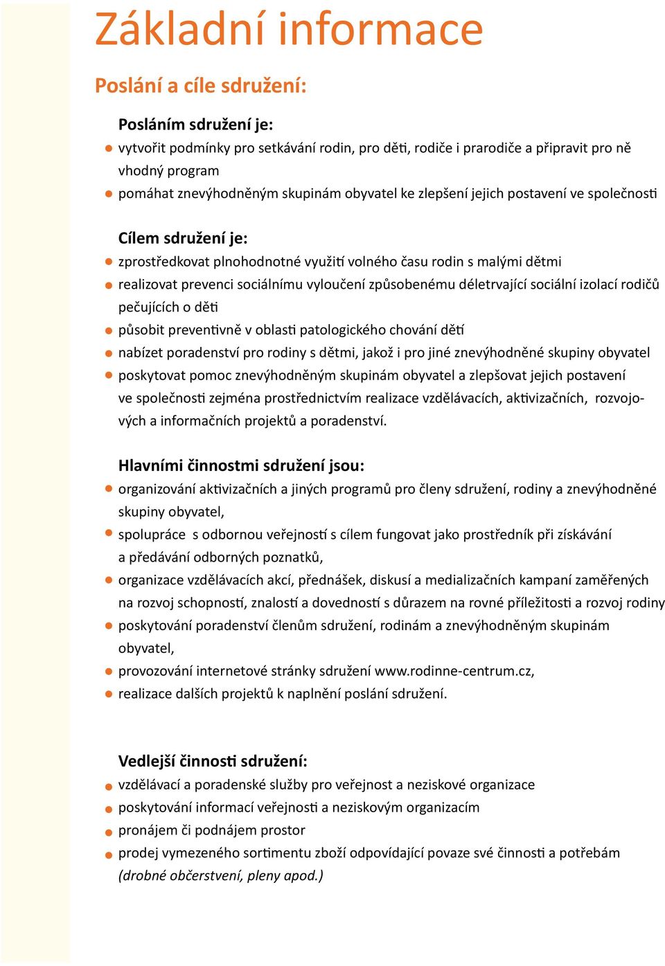 déletrvající sociální izolací rodičů pečujících o děti působit preventivně v oblasti patologického chování dětí nabízet poradenství pro rodiny s dětmi, jakož i pro jiné znevýhodněné skupiny obyvatel