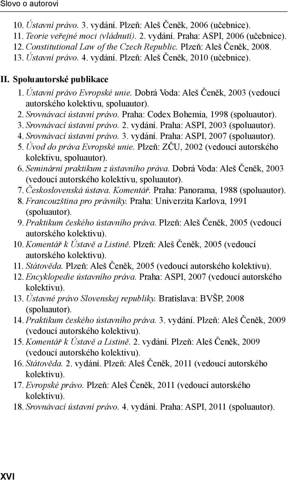 Dobrá Voda: Aleš Čeněk, 2003 (vedoucí autorského kolektivu, spoluautor). 2. Srovnávací ústavní právo. Praha: Codex Bohemia, 1998 (spoluautor). 3. Srovnávací ústavní právo. 2. vydání.