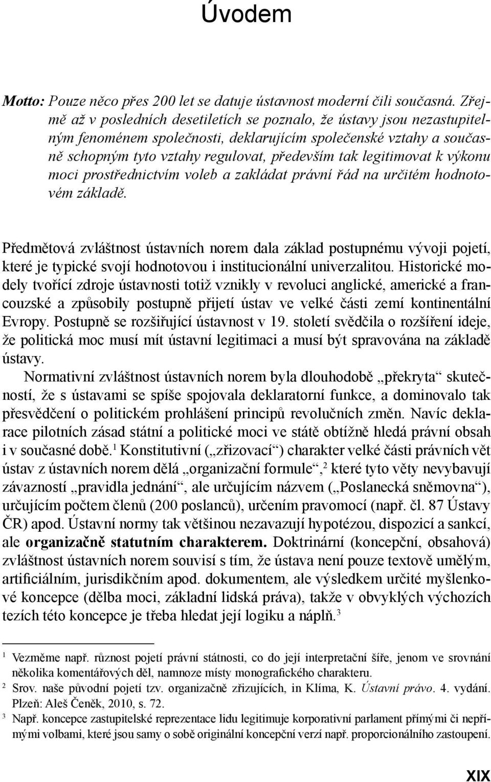 legitimovat k výkonu moci prostřednictvím voleb a zakládat právní řád na určitém hodnotovém základě.