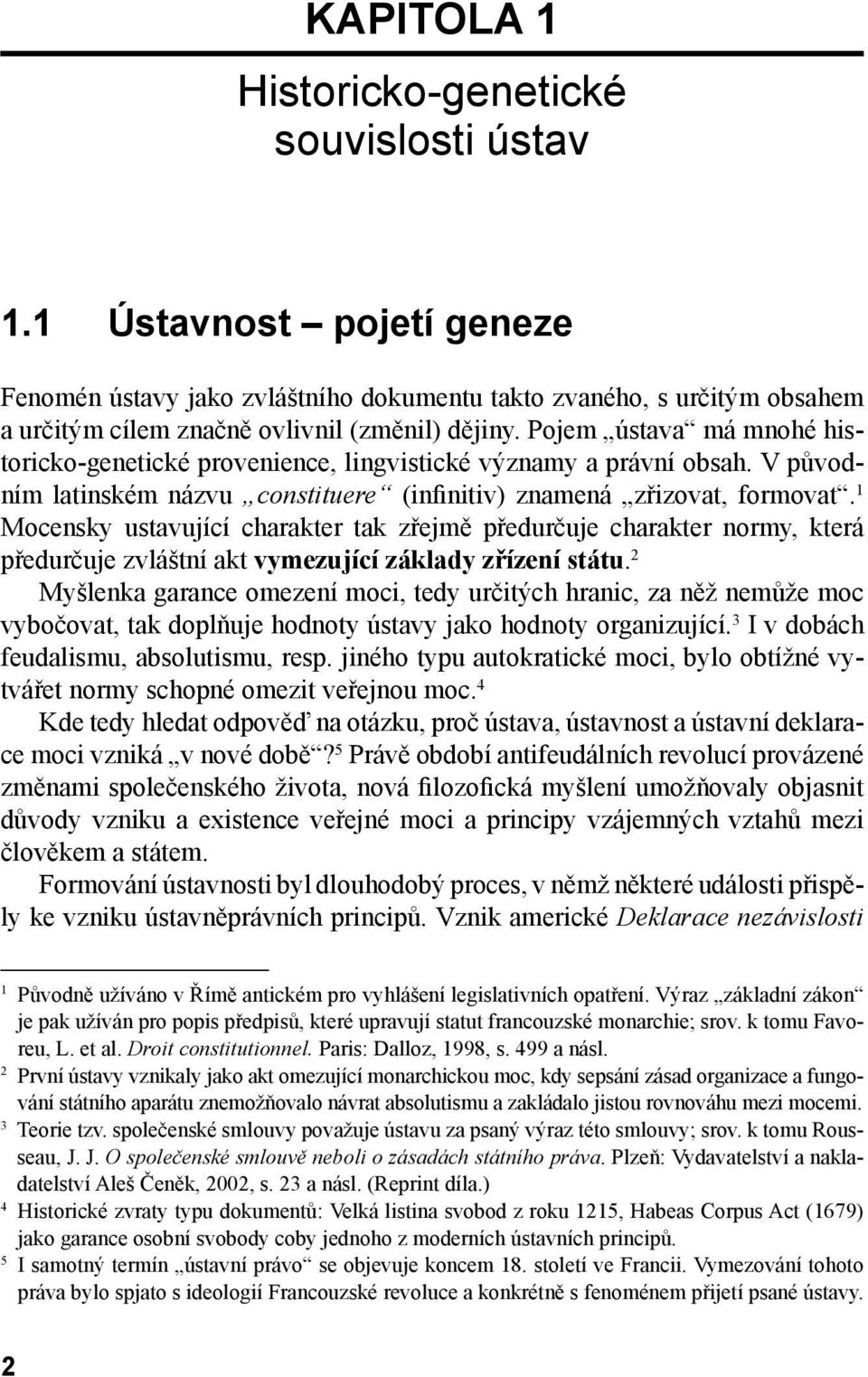 1 Mocensky ustavující charakter tak zřejmě předurčuje charakter normy, která předurčuje zvláštní akt vymezující základy zřízení státu.