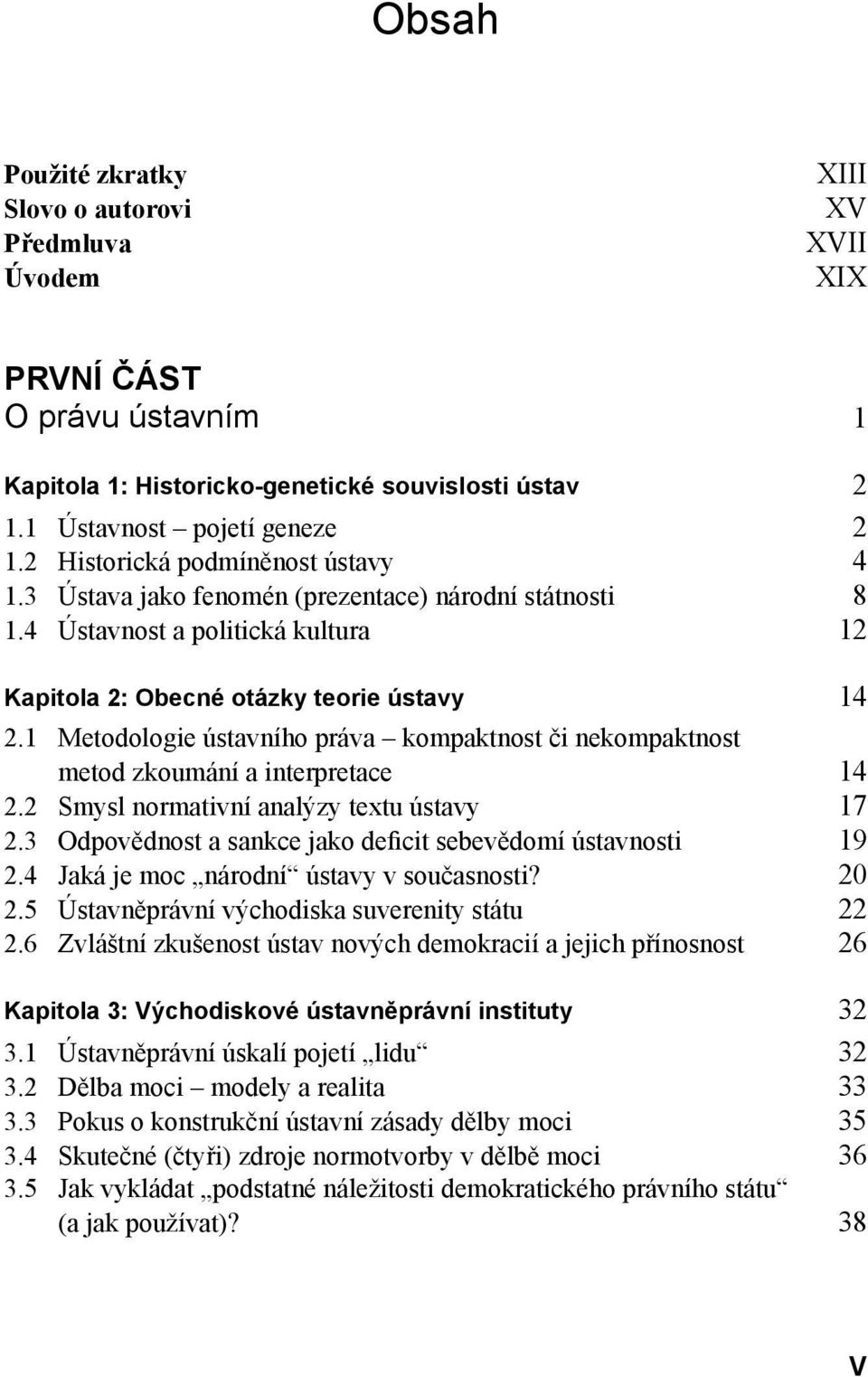 1 Metodologie ústavního práva kompaktnost či nekompaktnost metod zkoumání a interpretace 14 2.2 Smysl normativní analýzy textu ústavy 17 2.