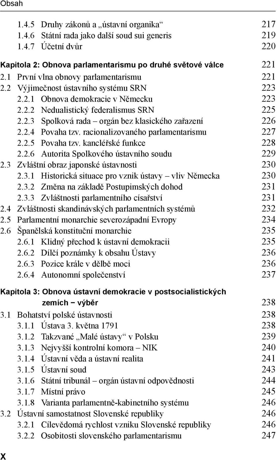 2.4 Povaha tzv. racionalizovaného parlamentarismu 227 2.2.5 Povaha tzv. kancléřské funkce 228 2.2.6 Autorita Spolkového ústavního soudu 229 2.3 