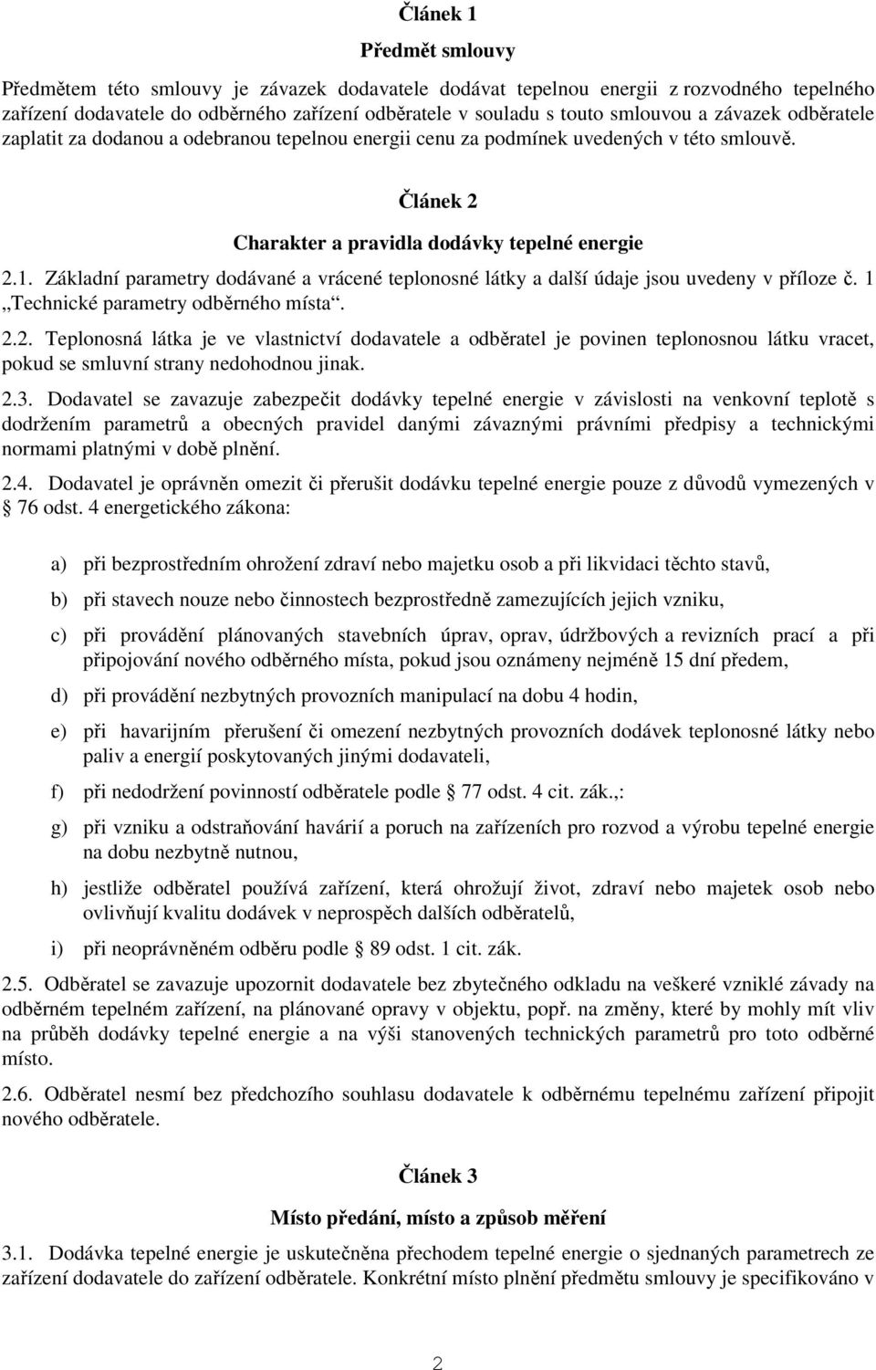 Základní parametry dodávané a vrácené teplonosné látky a další údaje jsou uvedeny v příloze č. 1 Technické parametry odběrného místa. 2.